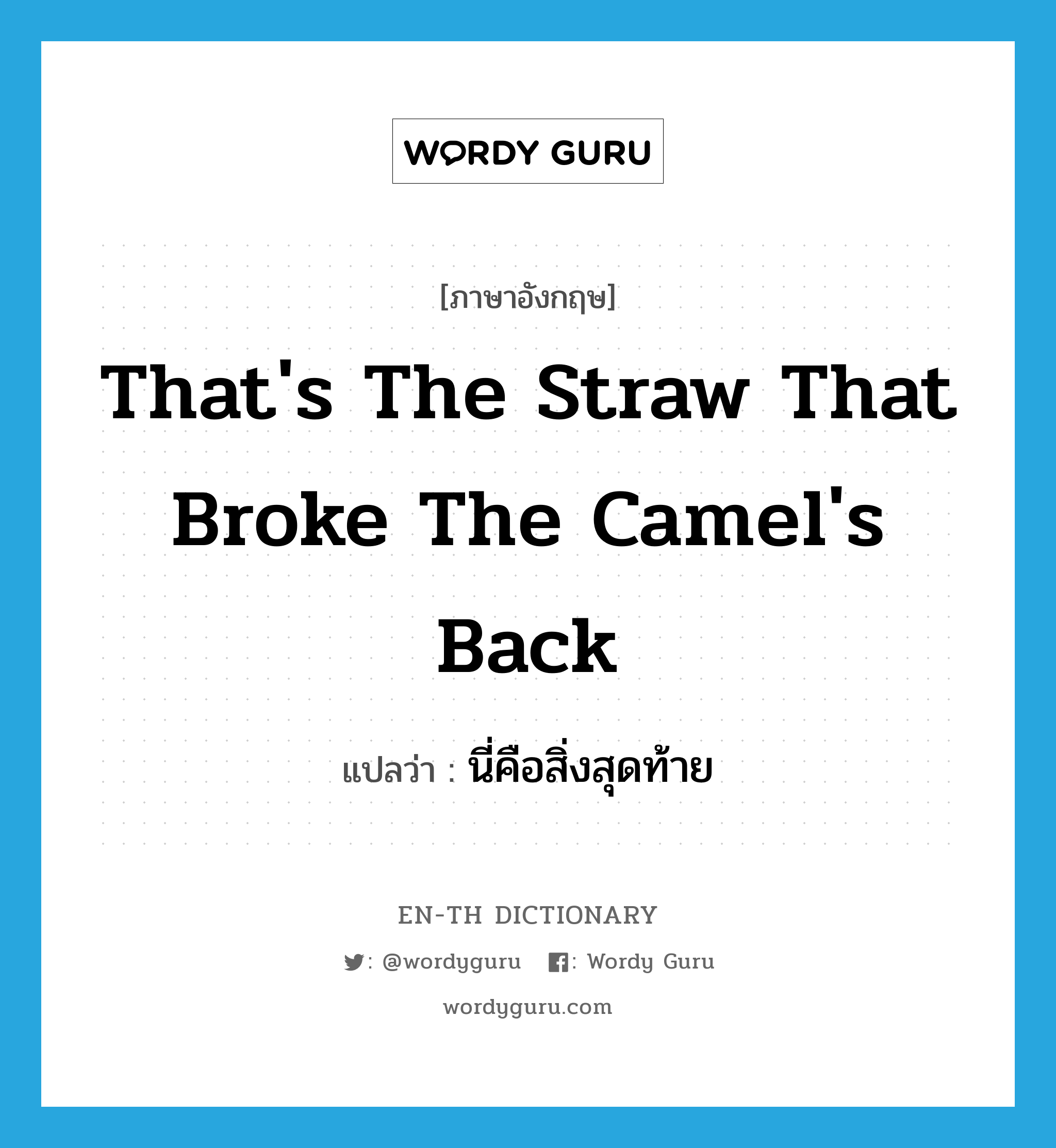 That&#39;s the straw that broke the camel&#39;s back แปลว่า?, คำศัพท์ภาษาอังกฤษ That&#39;s the straw that broke the camel&#39;s back แปลว่า นี่คือสิ่งสุดท้าย ประเภท IDM หมวด IDM