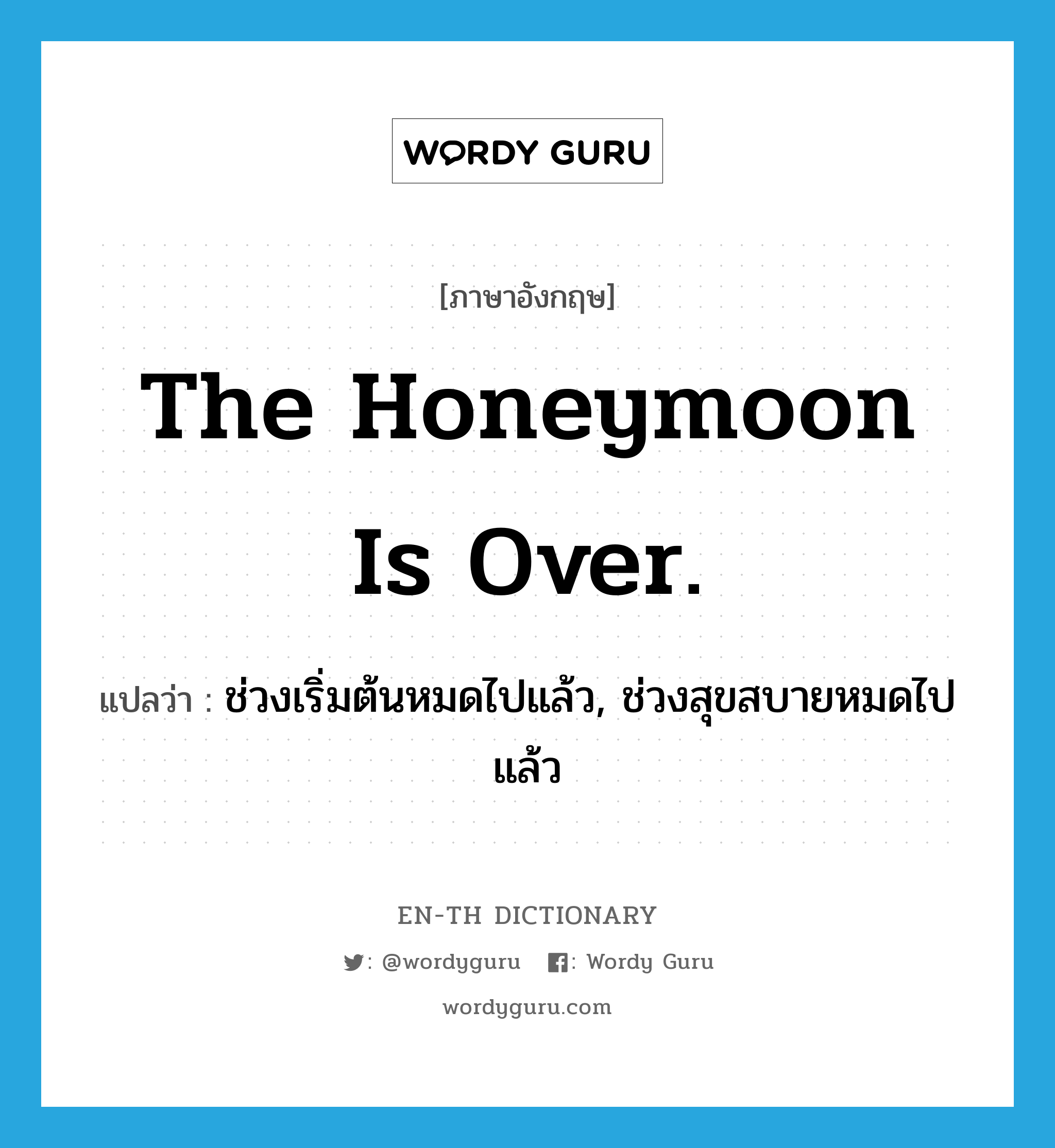 The honeymoon is over. แปลว่า?, คำศัพท์ภาษาอังกฤษ The honeymoon is over. แปลว่า ช่วงเริ่มต้นหมดไปแล้ว, ช่วงสุขสบายหมดไปแล้ว ประเภท IDM หมวด IDM