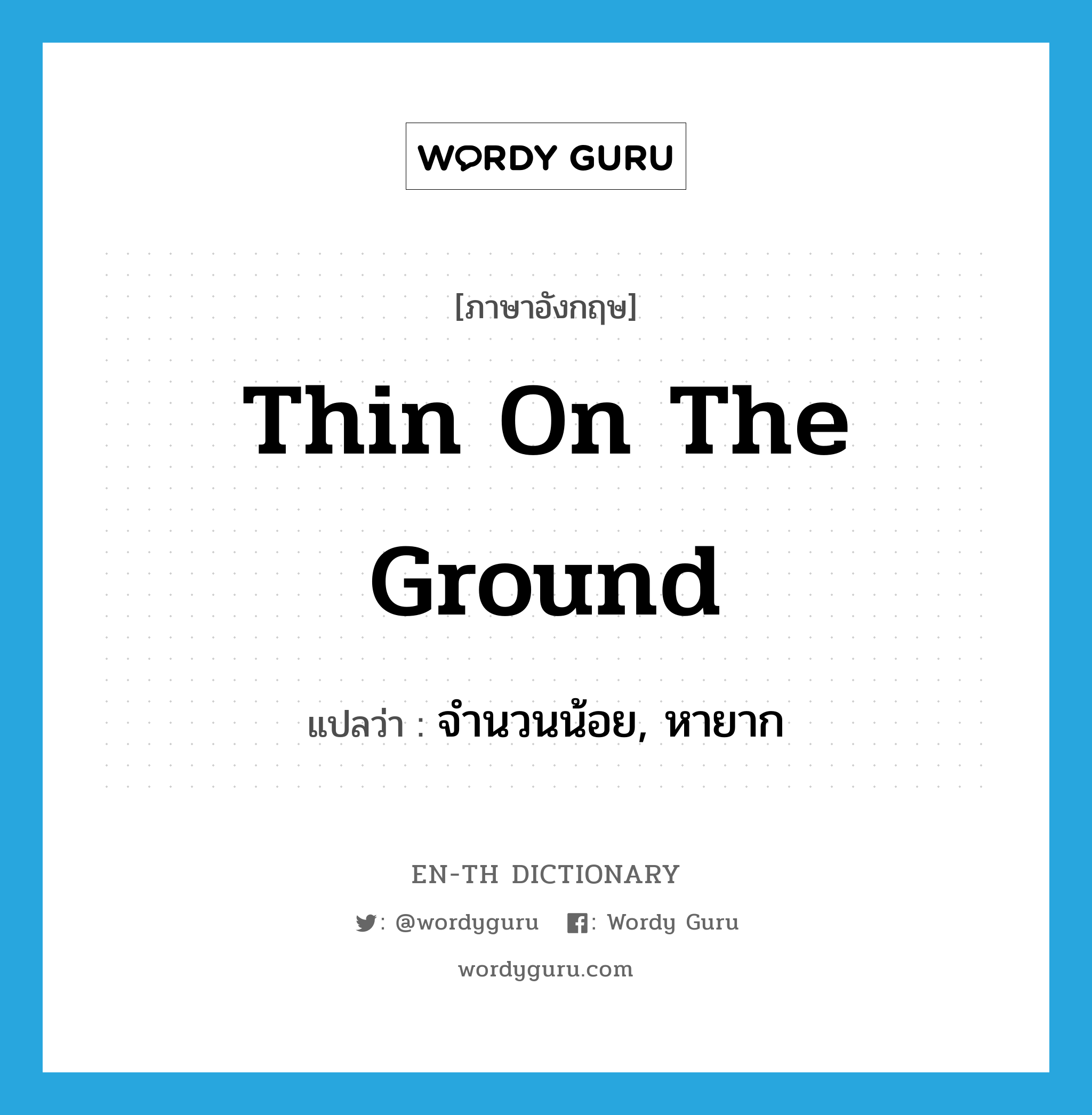 thin on the ground แปลว่า?, คำศัพท์ภาษาอังกฤษ thin on the ground แปลว่า จำนวนน้อย, หายาก ประเภท IDM หมวด IDM