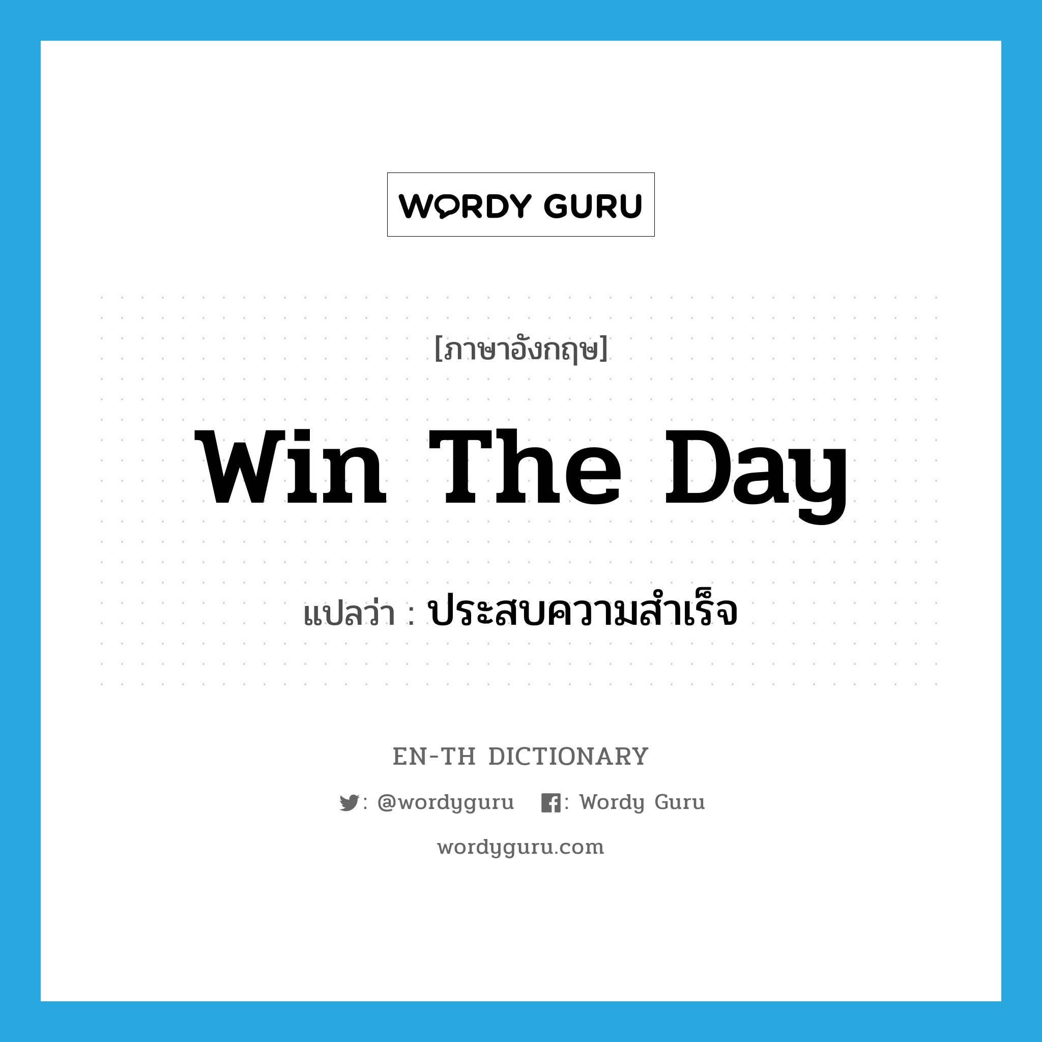 win the day แปลว่า?, คำศัพท์ภาษาอังกฤษ win the day แปลว่า ประสบความสำเร็จ ประเภท IDM หมวด IDM