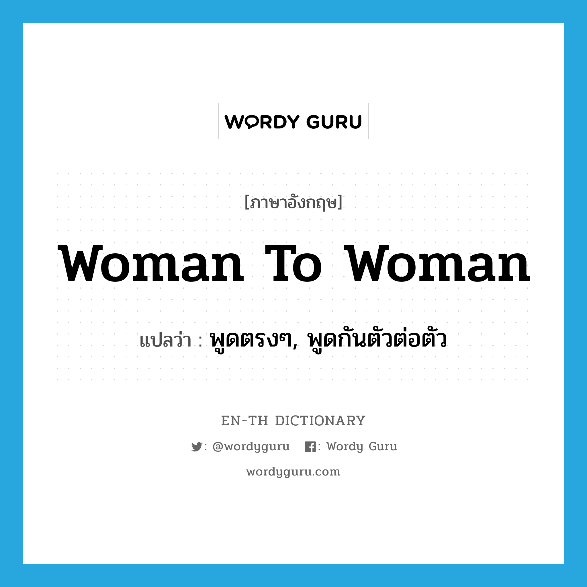 woman to woman แปลว่า?, คำศัพท์ภาษาอังกฤษ woman to woman แปลว่า พูดตรงๆ, พูดกันตัวต่อตัว ประเภท IDM หมวด IDM