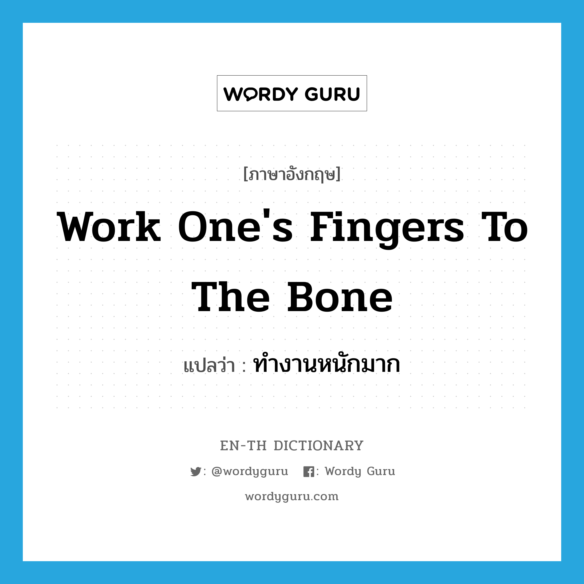 work one&#39;s fingers to the bone แปลว่า?, คำศัพท์ภาษาอังกฤษ work one&#39;s fingers to the bone แปลว่า ทำงานหนักมาก ประเภท IDM หมวด IDM