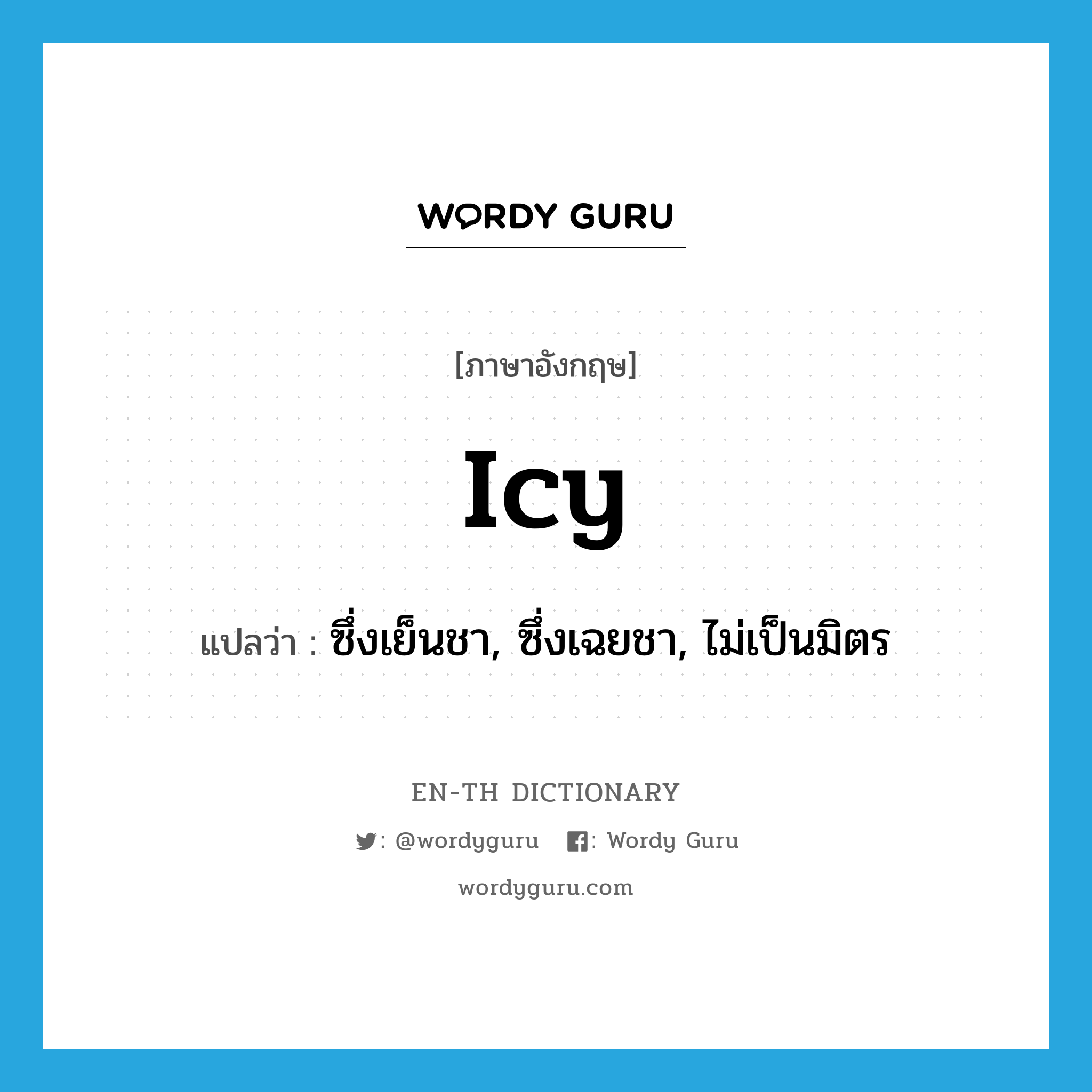 icy แปลว่า?, คำศัพท์ภาษาอังกฤษ icy แปลว่า ซึ่งเย็นชา, ซึ่งเฉยชา, ไม่เป็นมิตร ประเภท ADJ หมวด ADJ