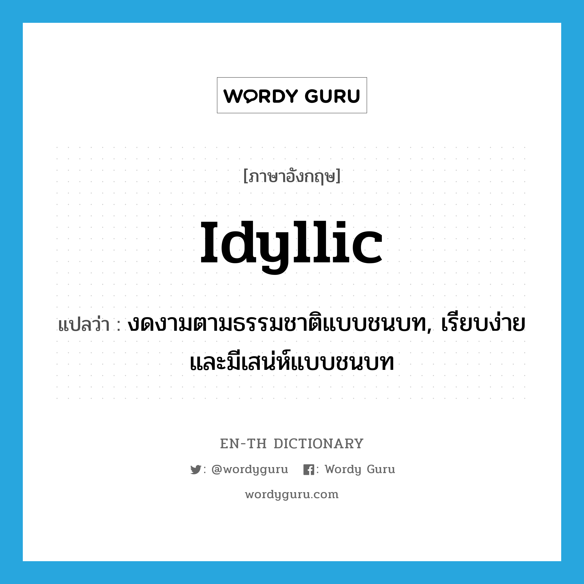 idyllic แปลว่า?, คำศัพท์ภาษาอังกฤษ idyllic แปลว่า งดงามตามธรรมชาติแบบชนบท, เรียบง่ายและมีเสน่ห์แบบชนบท ประเภท ADJ หมวด ADJ