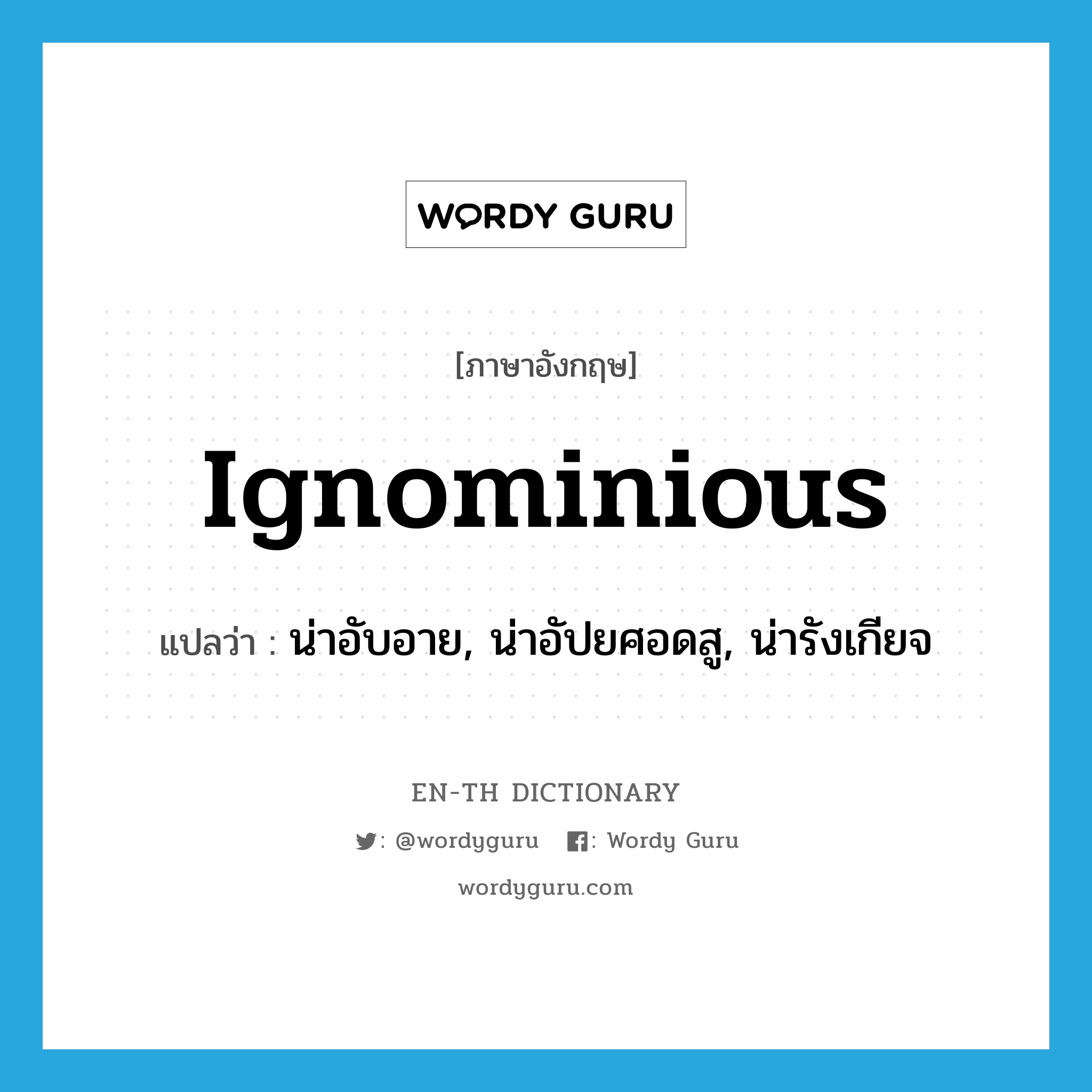 ignominious แปลว่า?, คำศัพท์ภาษาอังกฤษ ignominious แปลว่า น่าอับอาย, น่าอัปยศอดสู, น่ารังเกียจ ประเภท ADJ หมวด ADJ