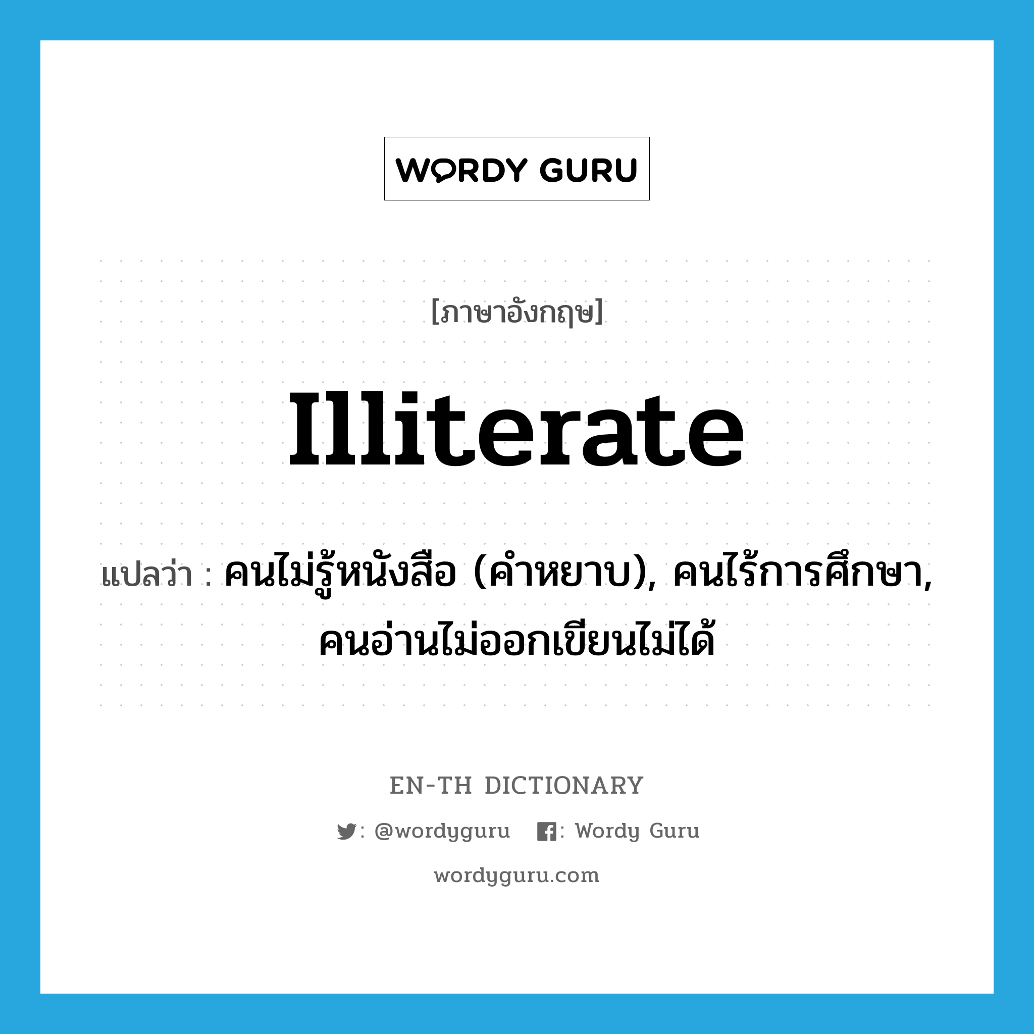 illiterate แปลว่า?, คำศัพท์ภาษาอังกฤษ illiterate แปลว่า คนไม่รู้หนังสือ (คำหยาบ), คนไร้การศึกษา, คนอ่านไม่ออกเขียนไม่ได้ ประเภท N หมวด N