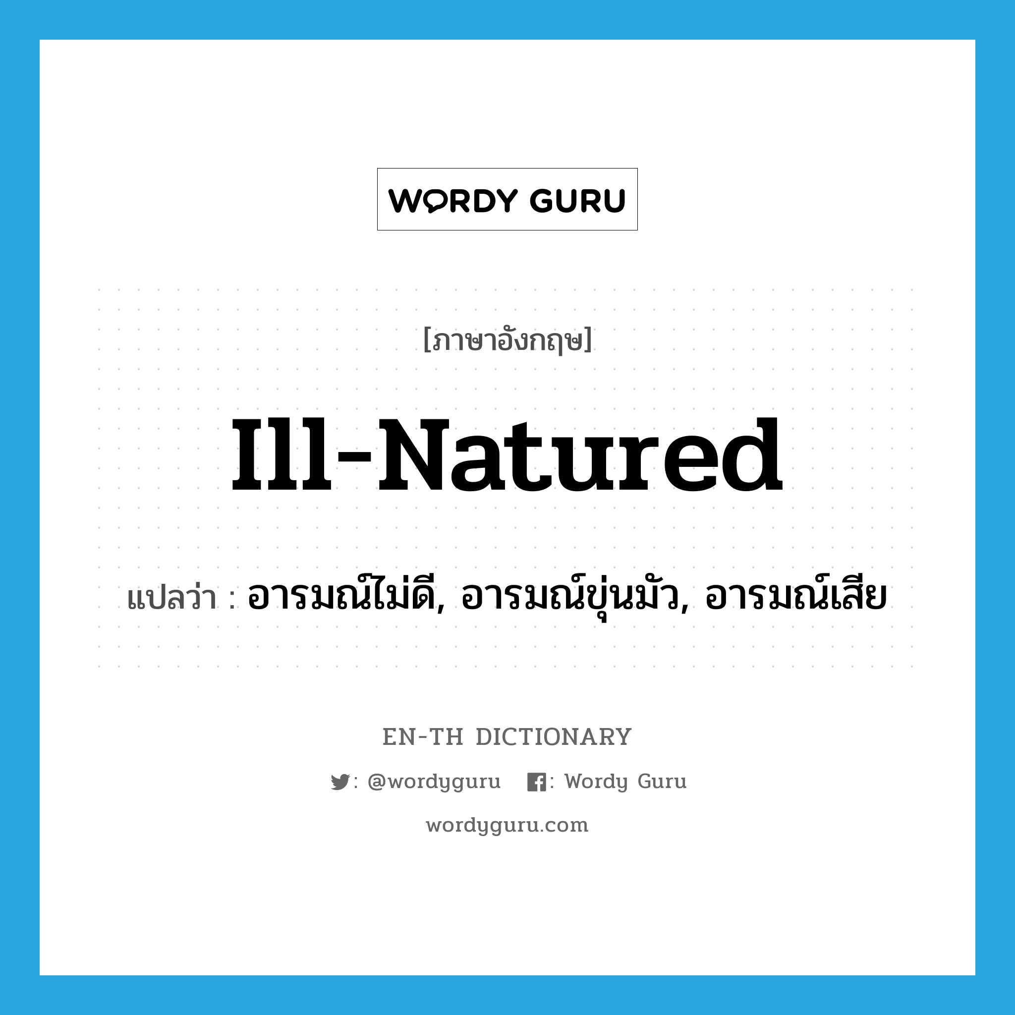 ill-natured แปลว่า?, คำศัพท์ภาษาอังกฤษ ill-natured แปลว่า อารมณ์ไม่ดี, อารมณ์ขุ่นมัว, อารมณ์เสีย ประเภท ADJ หมวด ADJ