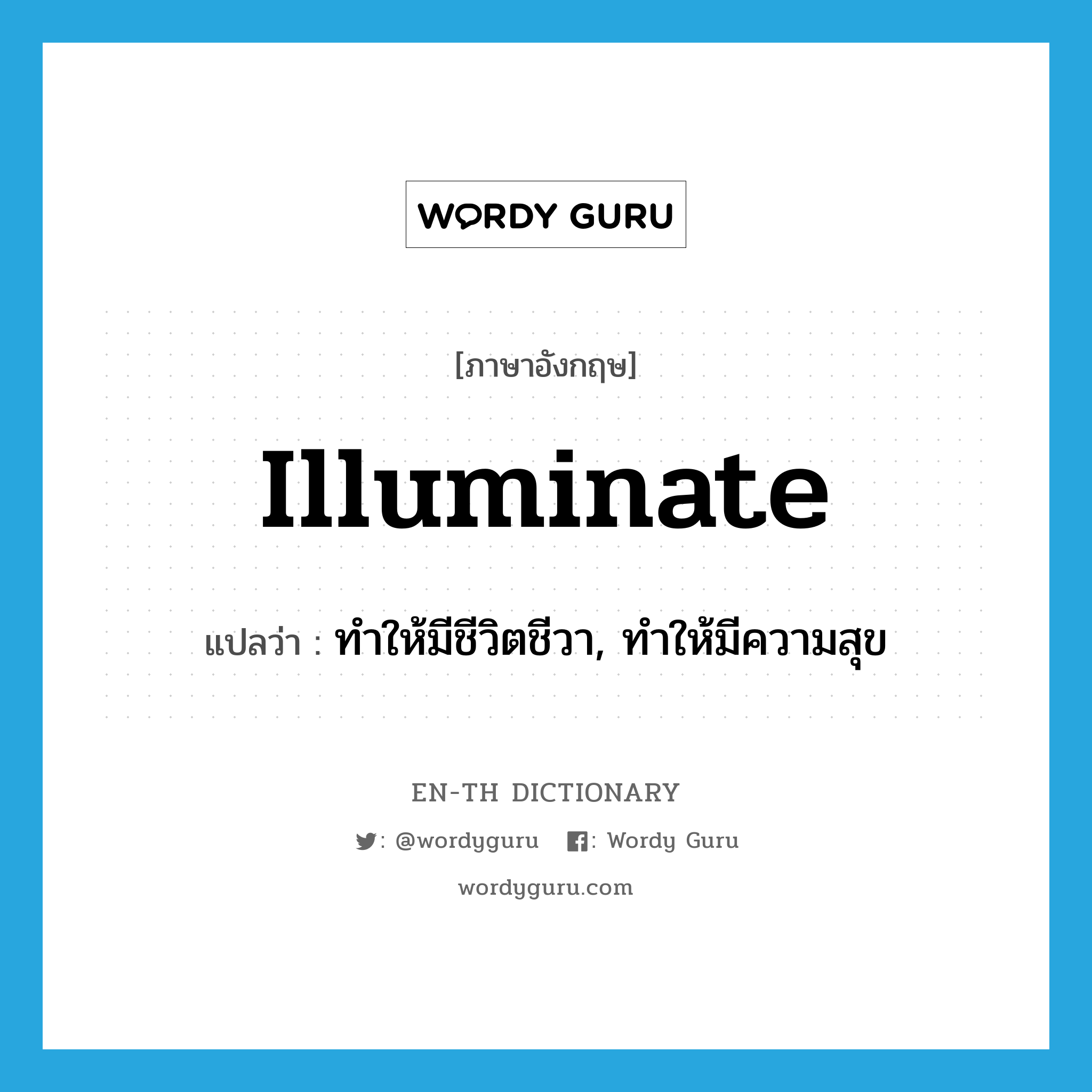 illuminate แปลว่า?, คำศัพท์ภาษาอังกฤษ illuminate แปลว่า ทำให้มีชีวิตชีวา, ทำให้มีความสุข ประเภท VT หมวด VT