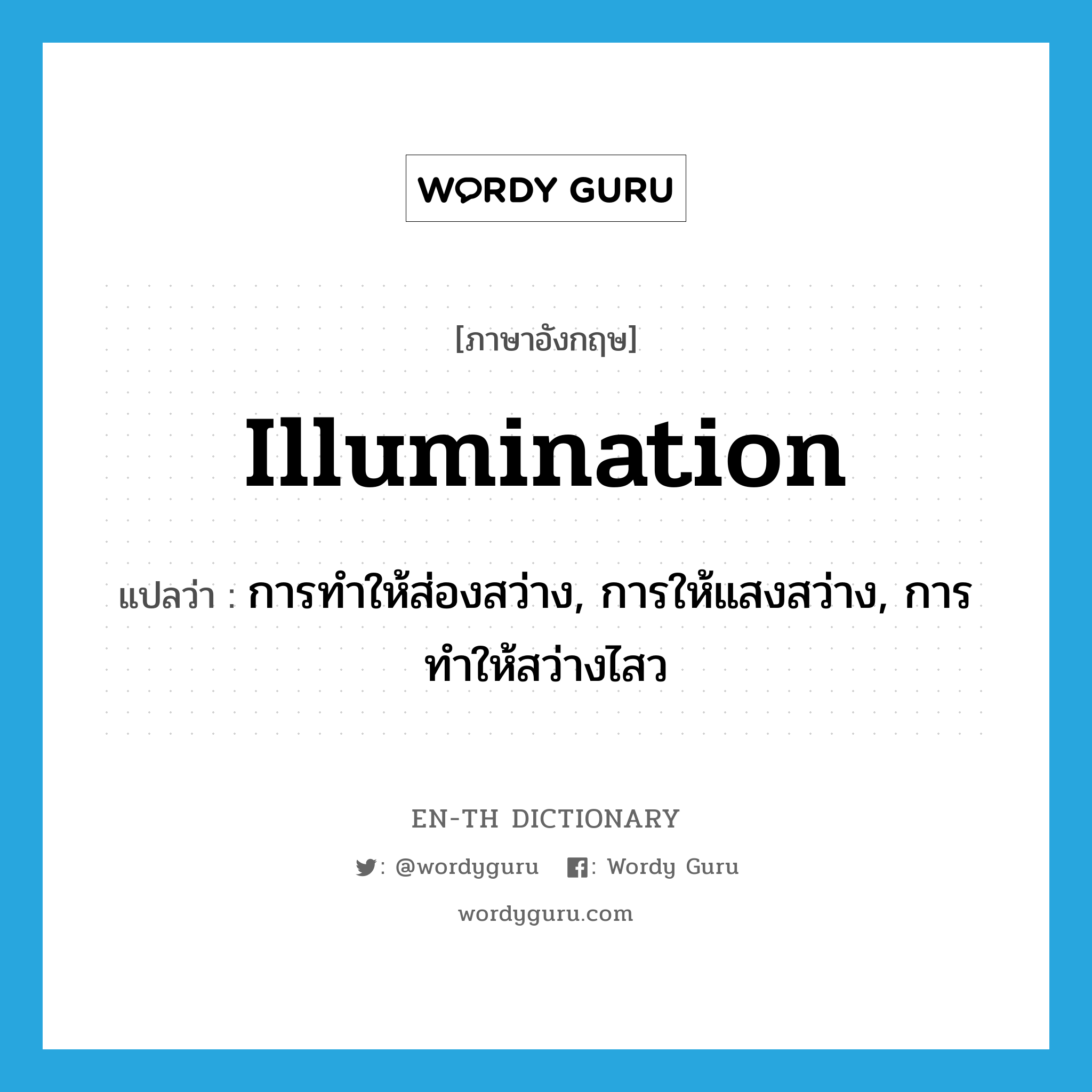 illumination แปลว่า?, คำศัพท์ภาษาอังกฤษ illumination แปลว่า การทำให้ส่องสว่าง, การให้แสงสว่าง, การทำให้สว่างไสว ประเภท N หมวด N