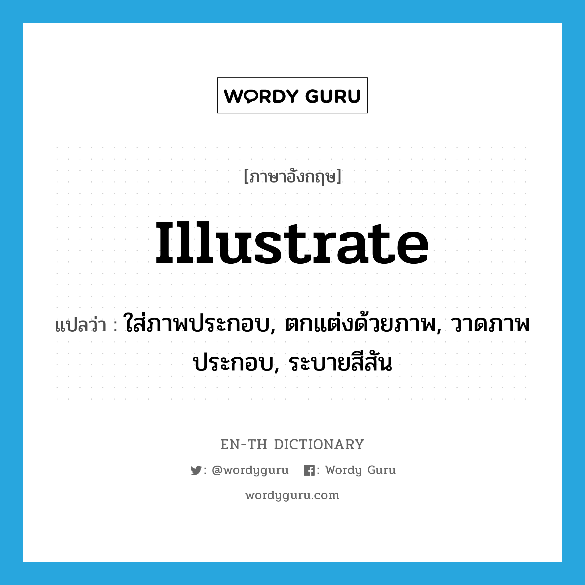 illustrate แปลว่า?, คำศัพท์ภาษาอังกฤษ illustrate แปลว่า ใส่ภาพประกอบ, ตกแต่งด้วยภาพ, วาดภาพประกอบ, ระบายสีสัน ประเภท VT หมวด VT