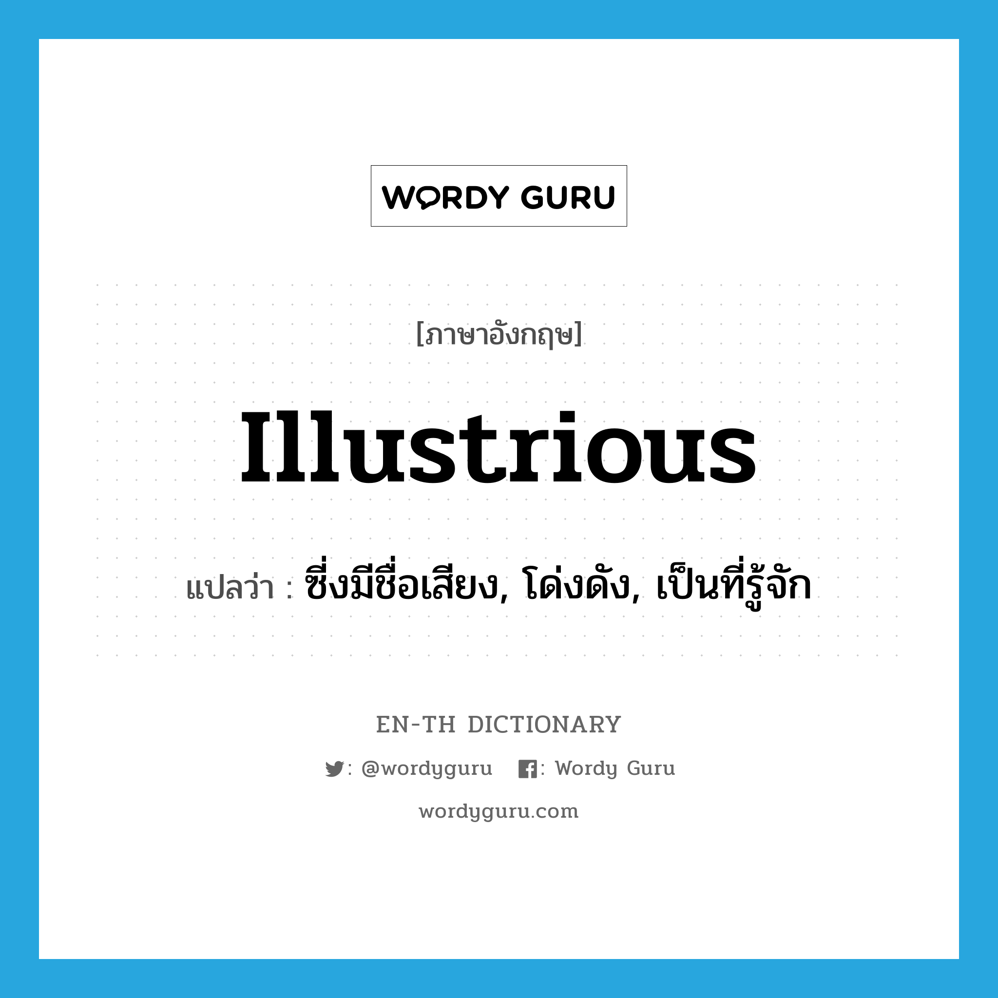 illustrious แปลว่า?, คำศัพท์ภาษาอังกฤษ illustrious แปลว่า ซี่งมีชื่อเสียง, โด่งดัง, เป็นที่รู้จัก ประเภท ADJ หมวด ADJ