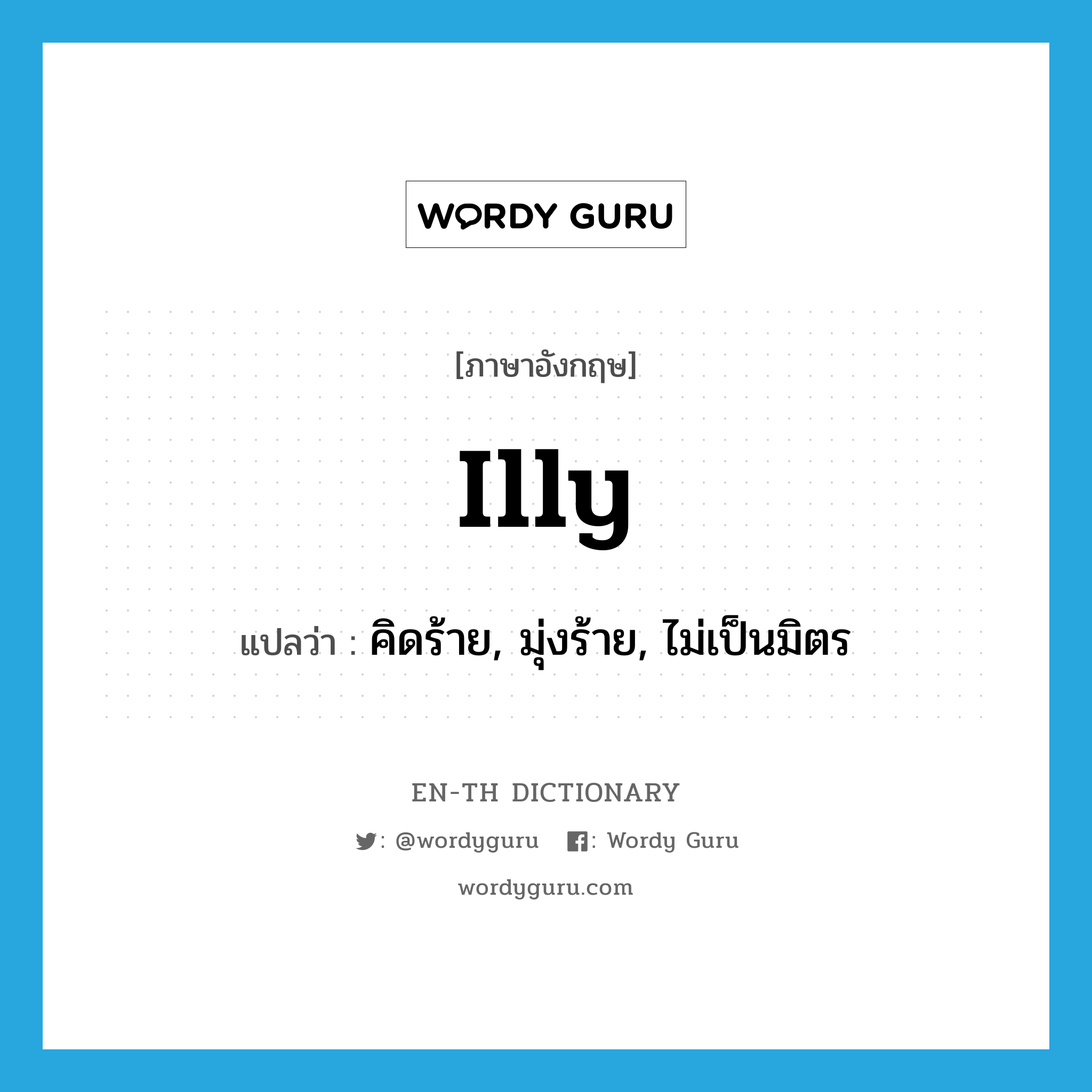 illy แปลว่า?, คำศัพท์ภาษาอังกฤษ illy แปลว่า คิดร้าย, มุ่งร้าย, ไม่เป็นมิตร ประเภท ADJ หมวด ADJ