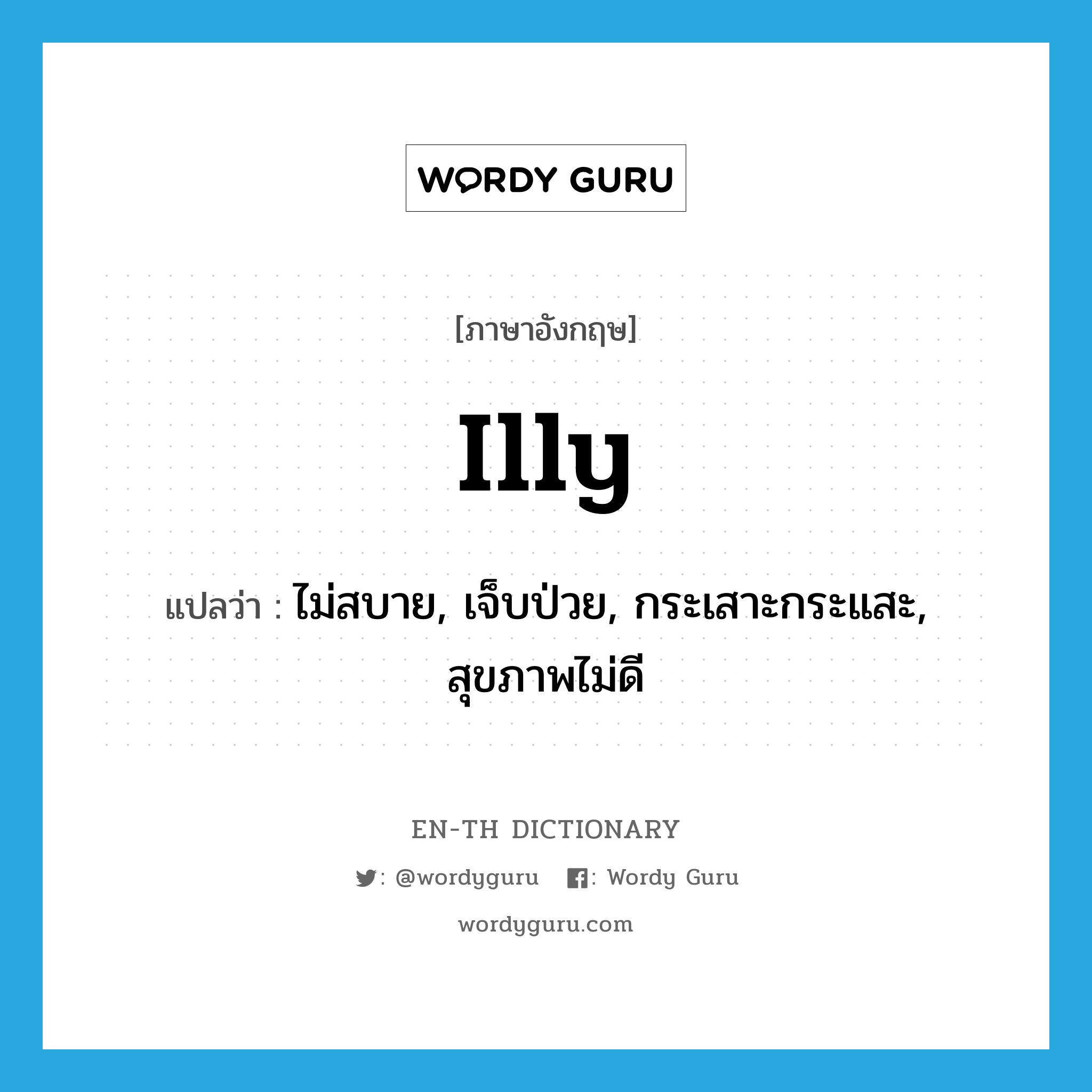 illy แปลว่า?, คำศัพท์ภาษาอังกฤษ illy แปลว่า ไม่สบาย, เจ็บป่วย, กระเสาะกระแสะ, สุขภาพไม่ดี ประเภท ADJ หมวด ADJ