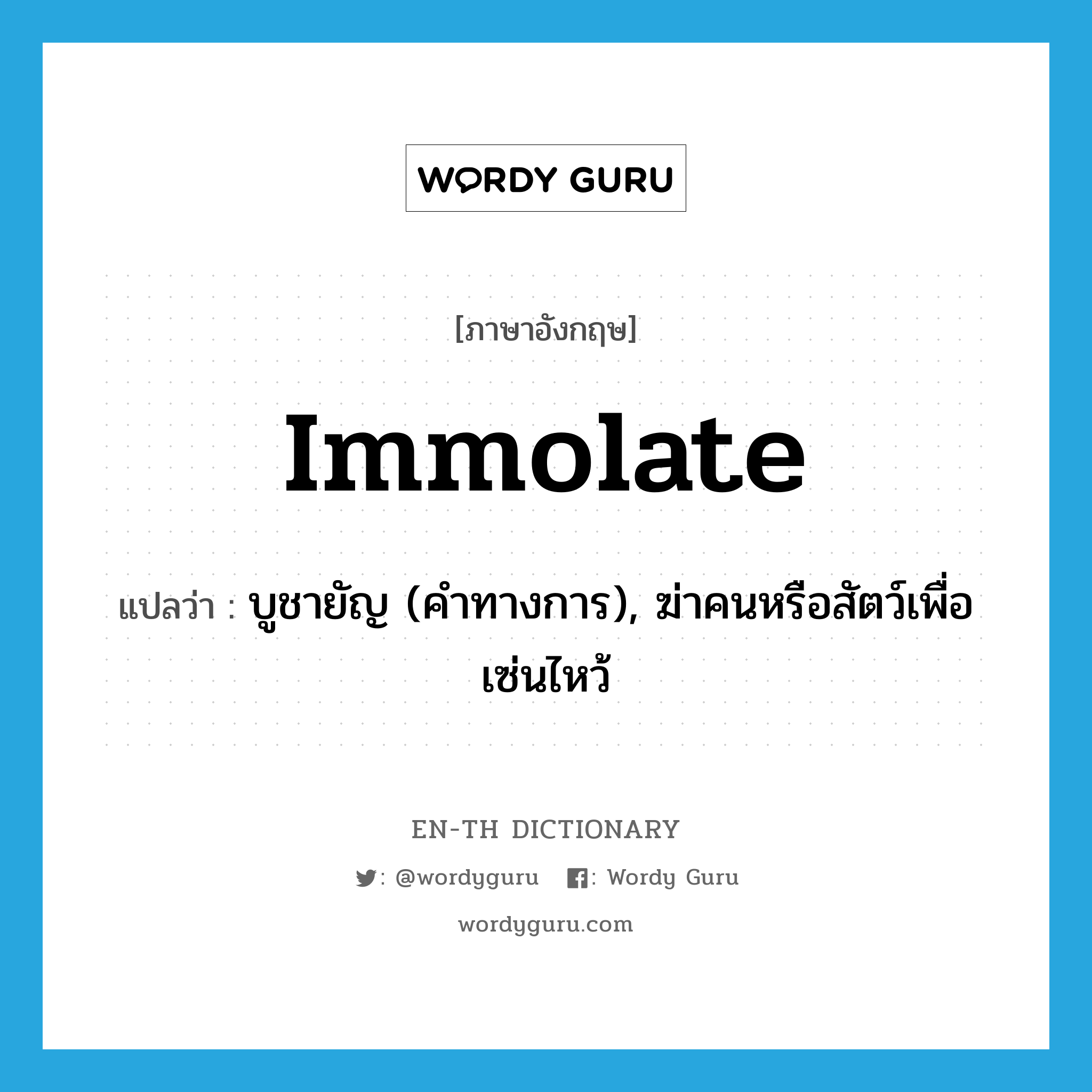 immolate แปลว่า?, คำศัพท์ภาษาอังกฤษ immolate แปลว่า บูชายัญ (คำทางการ), ฆ่าคนหรือสัตว์เพื่อเซ่นไหว้ ประเภท VT หมวด VT