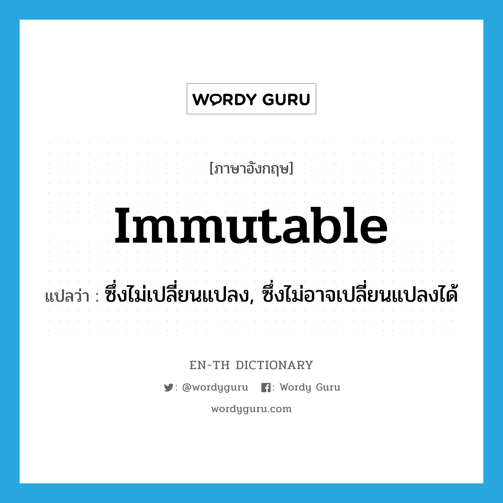 immutable แปลว่า?, คำศัพท์ภาษาอังกฤษ immutable แปลว่า ซึ่งไม่เปลี่ยนแปลง, ซึ่งไม่อาจเปลี่ยนแปลงได้ ประเภท ADJ หมวด ADJ