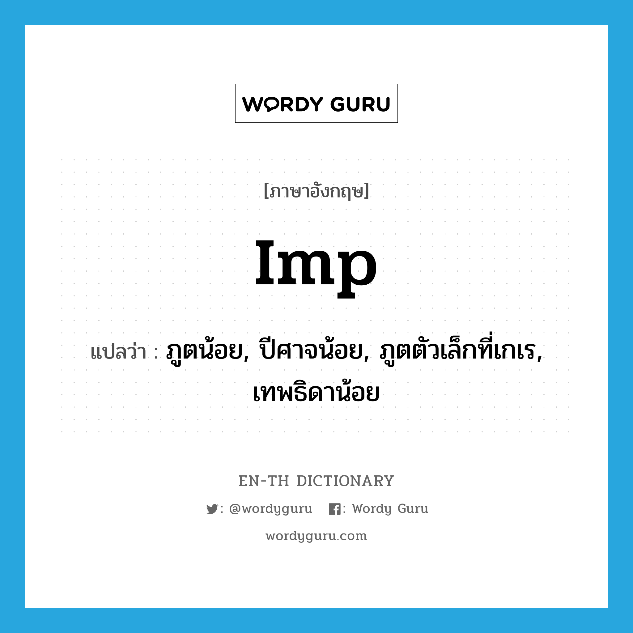 imp แปลว่า?, คำศัพท์ภาษาอังกฤษ imp แปลว่า ภูตน้อย, ปีศาจน้อย, ภูตตัวเล็กที่เกเร, เทพธิดาน้อย ประเภท N หมวด N