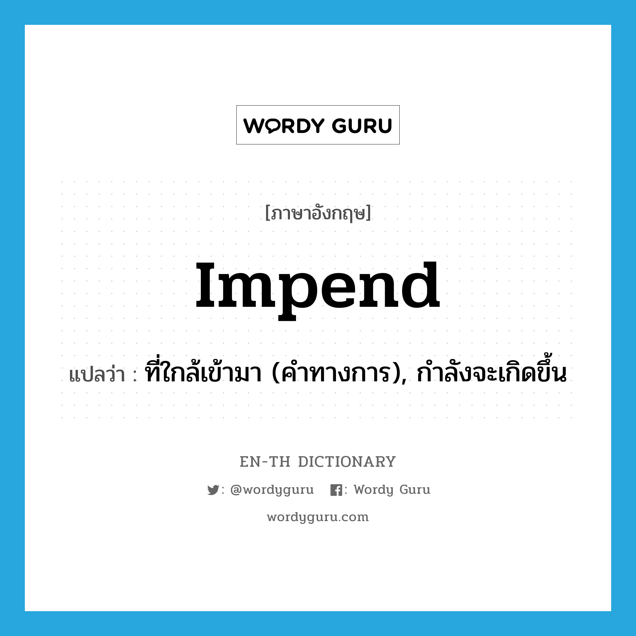 impend แปลว่า?, คำศัพท์ภาษาอังกฤษ impend แปลว่า ที่ใกล้เข้ามา (คำทางการ), กำลังจะเกิดขึ้น ประเภท VI หมวด VI