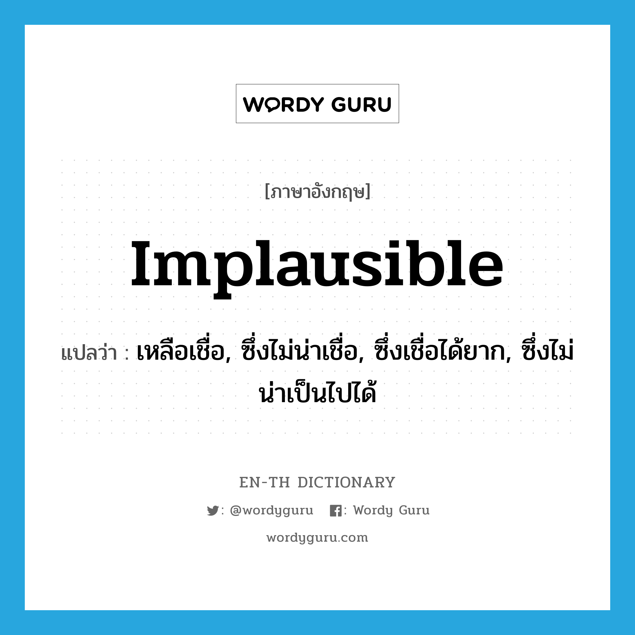 implausible แปลว่า?, คำศัพท์ภาษาอังกฤษ implausible แปลว่า เหลือเชื่อ, ซึ่งไม่น่าเชื่อ, ซึ่งเชื่อได้ยาก, ซึ่งไม่น่าเป็นไปได้ ประเภท ADJ หมวด ADJ