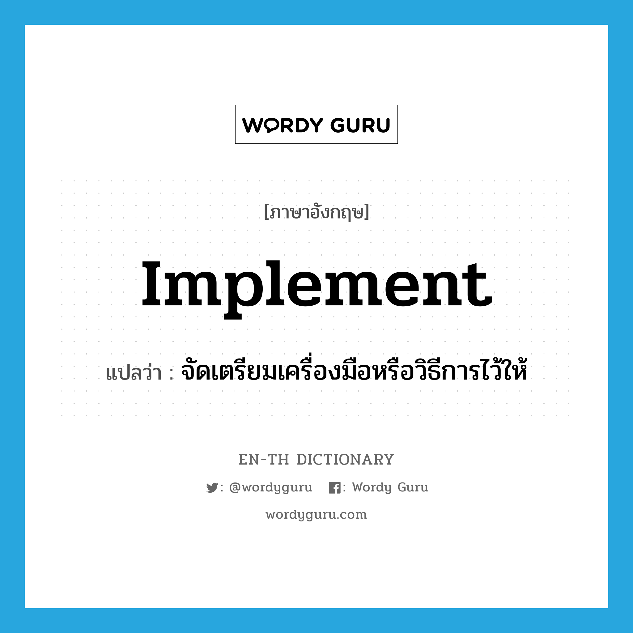 implement แปลว่า?, คำศัพท์ภาษาอังกฤษ implement แปลว่า จัดเตรียมเครื่องมือหรือวิธีการไว้ให้ ประเภท VT หมวด VT