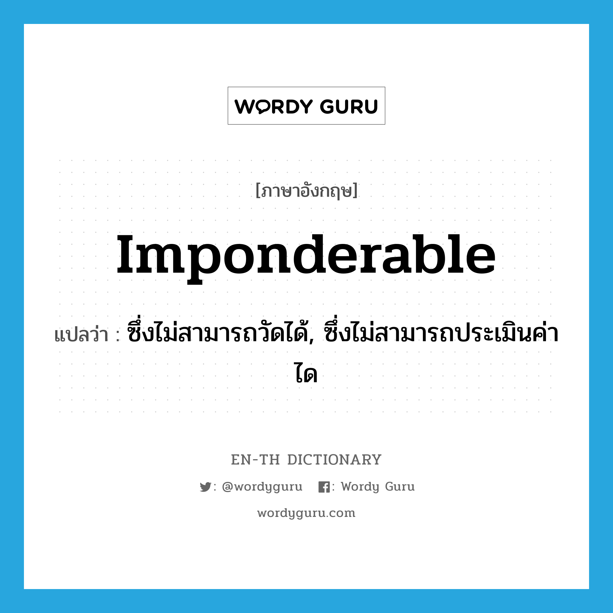 imponderable แปลว่า?, คำศัพท์ภาษาอังกฤษ imponderable แปลว่า ซึ่งไม่สามารถวัดได้, ซึ่งไม่สามารถประเมินค่าได ประเภท ADJ หมวด ADJ