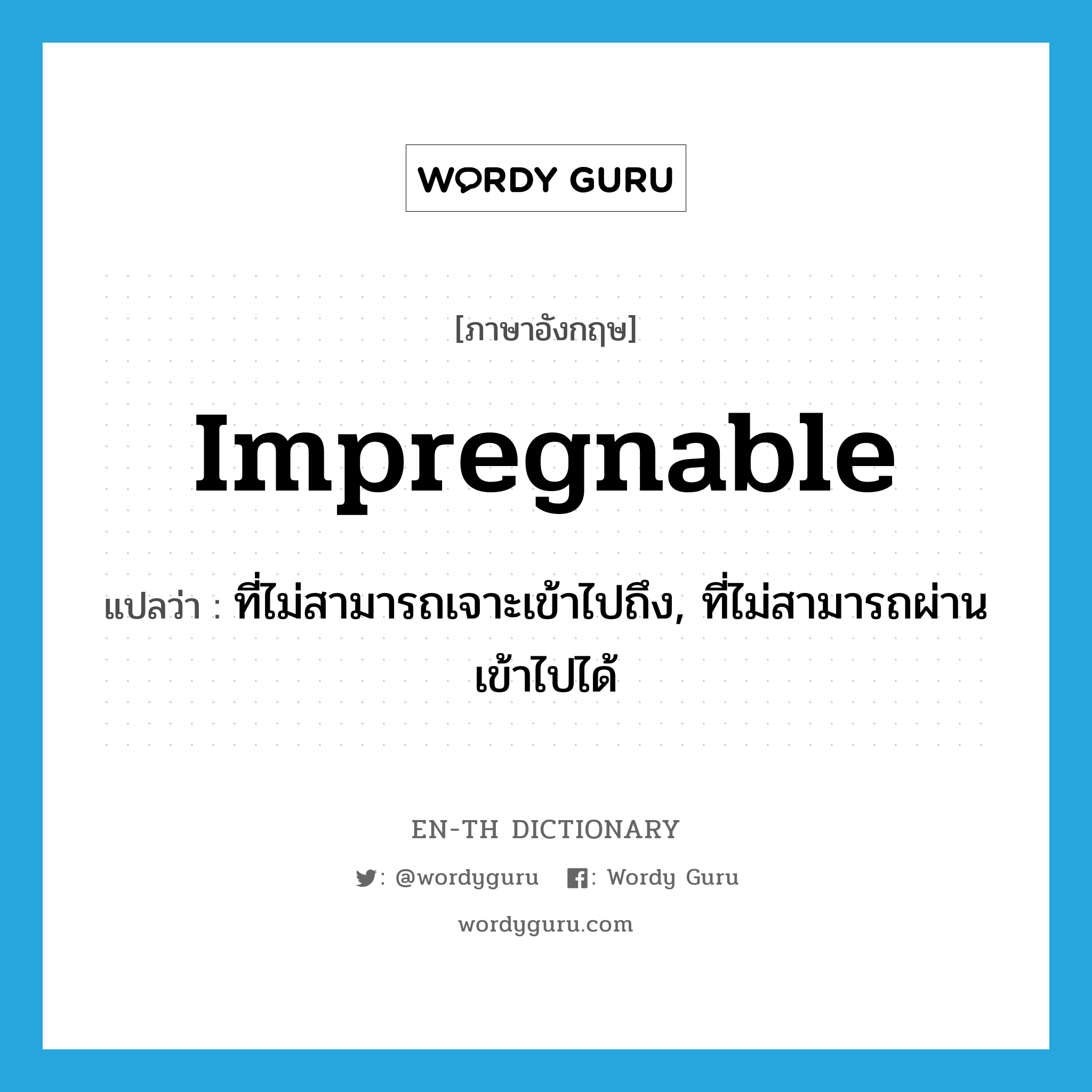 impregnable แปลว่า?, คำศัพท์ภาษาอังกฤษ impregnable แปลว่า ที่ไม่สามารถเจาะเข้าไปถึง, ที่ไม่สามารถผ่านเข้าไปได้ ประเภท ADJ หมวด ADJ