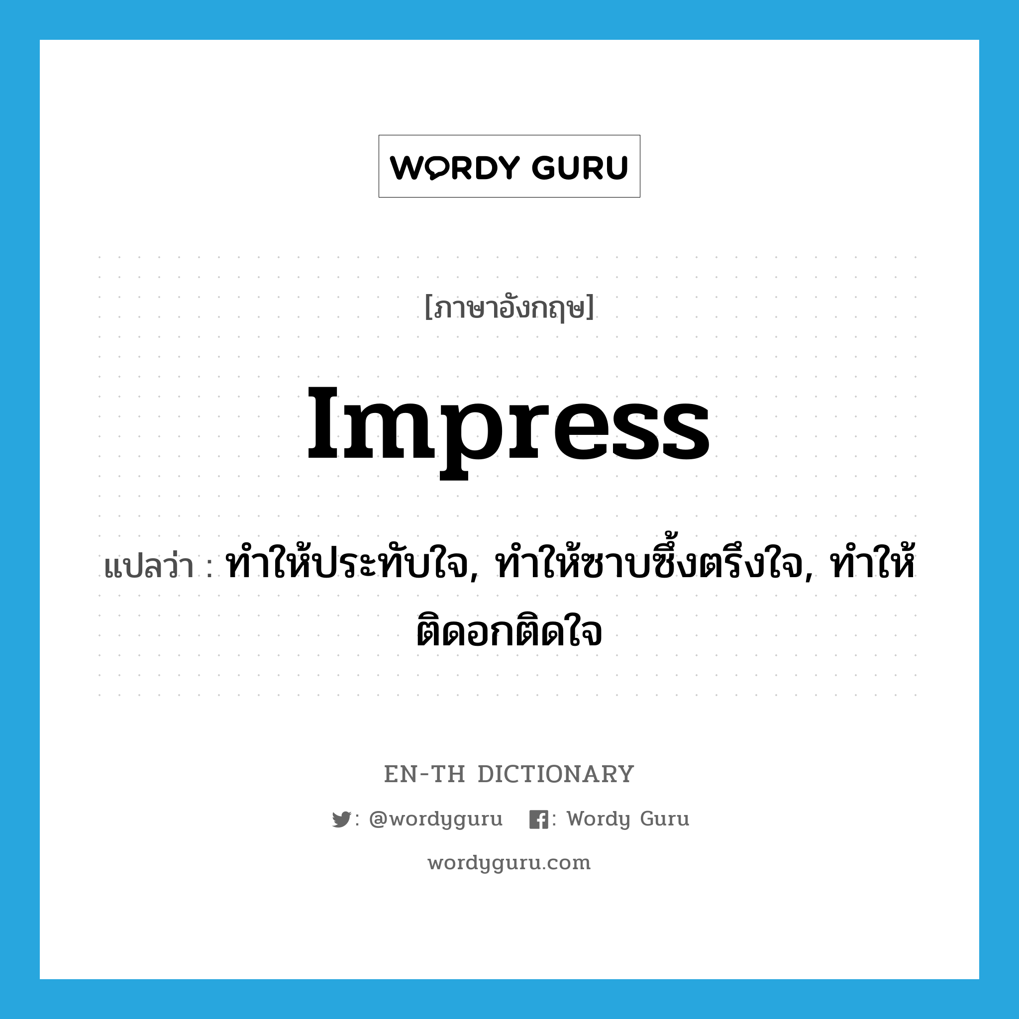 impress แปลว่า?, คำศัพท์ภาษาอังกฤษ impress แปลว่า ทำให้ประทับใจ, ทำให้ซาบซึ้งตรึงใจ, ทำให้ติดอกติดใจ ประเภท VT หมวด VT