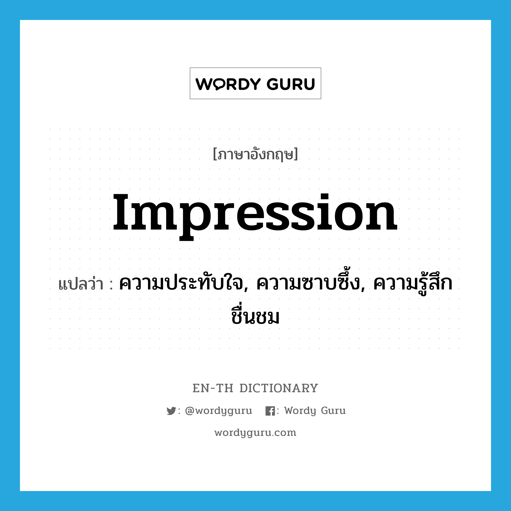 impression แปลว่า?, คำศัพท์ภาษาอังกฤษ impression แปลว่า ความประทับใจ, ความซาบซึ้ง, ความรู้สึกชื่นชม ประเภท N หมวด N