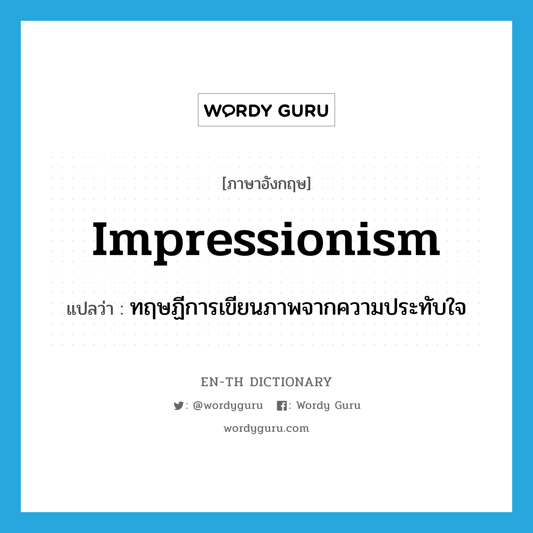 impressionism แปลว่า?, คำศัพท์ภาษาอังกฤษ impressionism แปลว่า ทฤษฏีการเขียนภาพจากความประทับใจ ประเภท N หมวด N