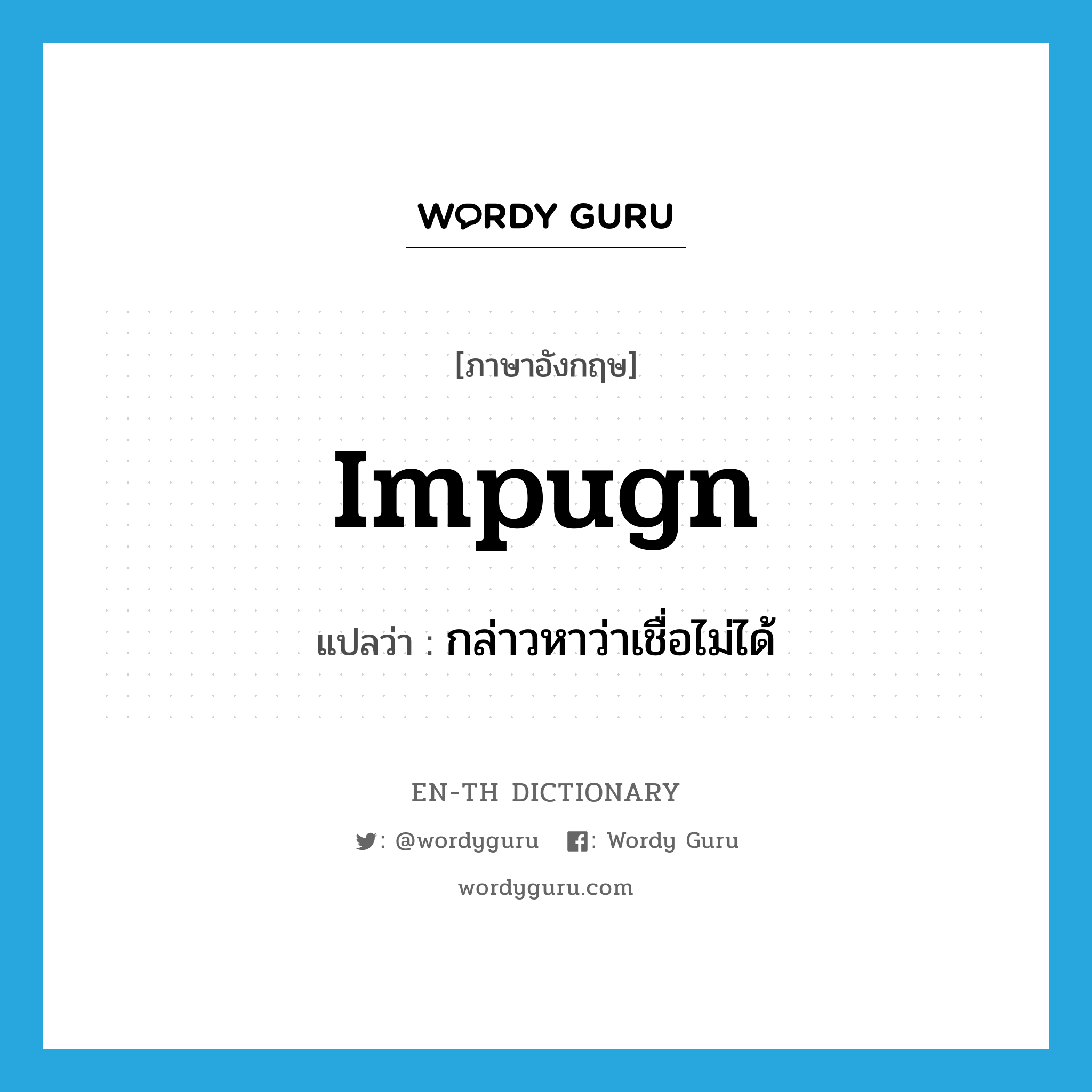 impugn แปลว่า?, คำศัพท์ภาษาอังกฤษ impugn แปลว่า กล่าวหาว่าเชื่อไม่ได้ ประเภท VT หมวด VT