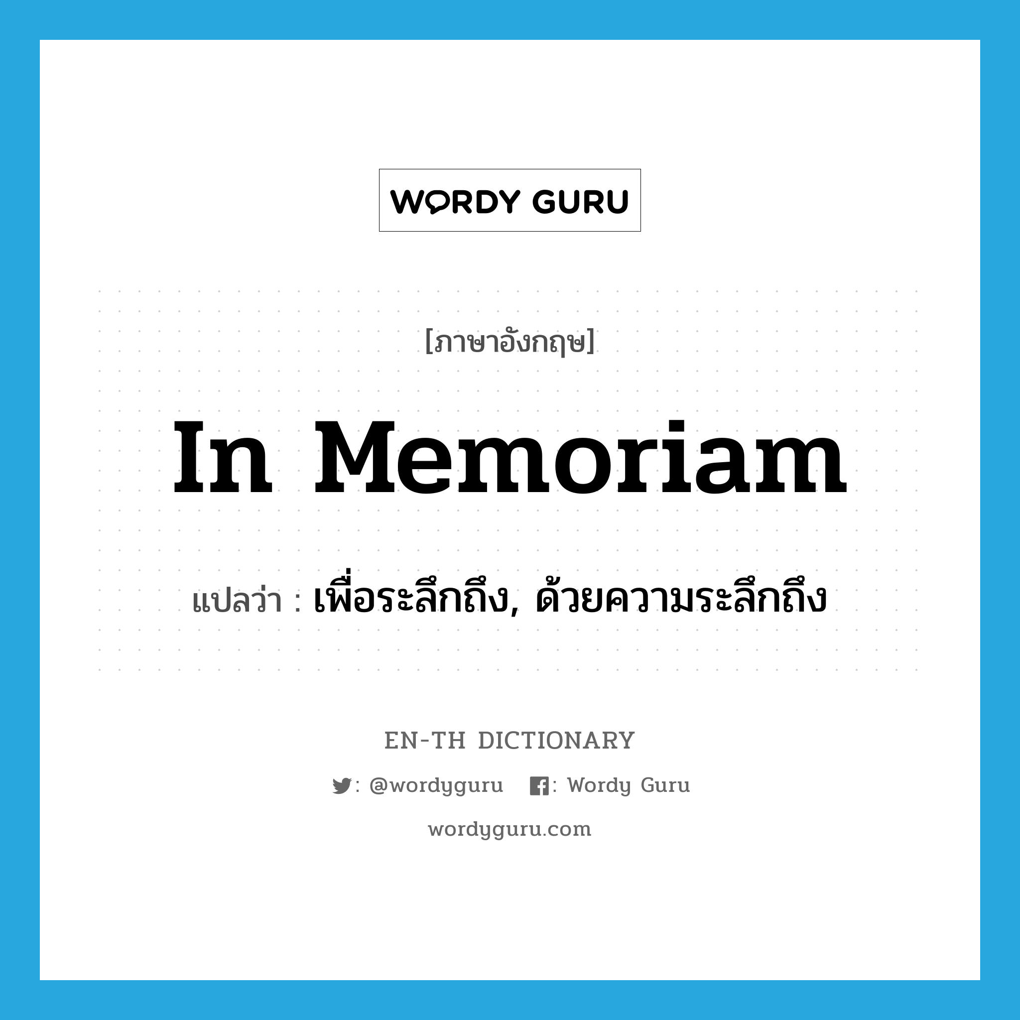 in memoriam แปลว่า?, คำศัพท์ภาษาอังกฤษ in memoriam แปลว่า เพื่อระลึกถึง, ด้วยความระลึกถึง ประเภท PREP หมวด PREP