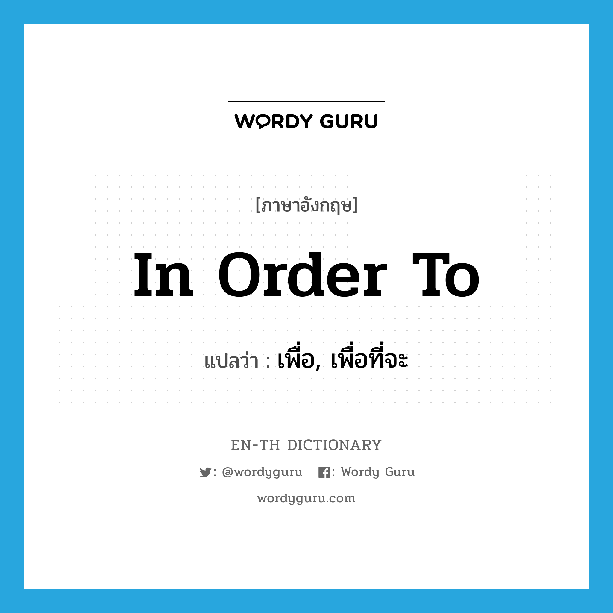 in order to แปลว่า?, คำศัพท์ภาษาอังกฤษ in order to แปลว่า เพื่อ, เพื่อที่จะ ประเภท PREP หมวด PREP