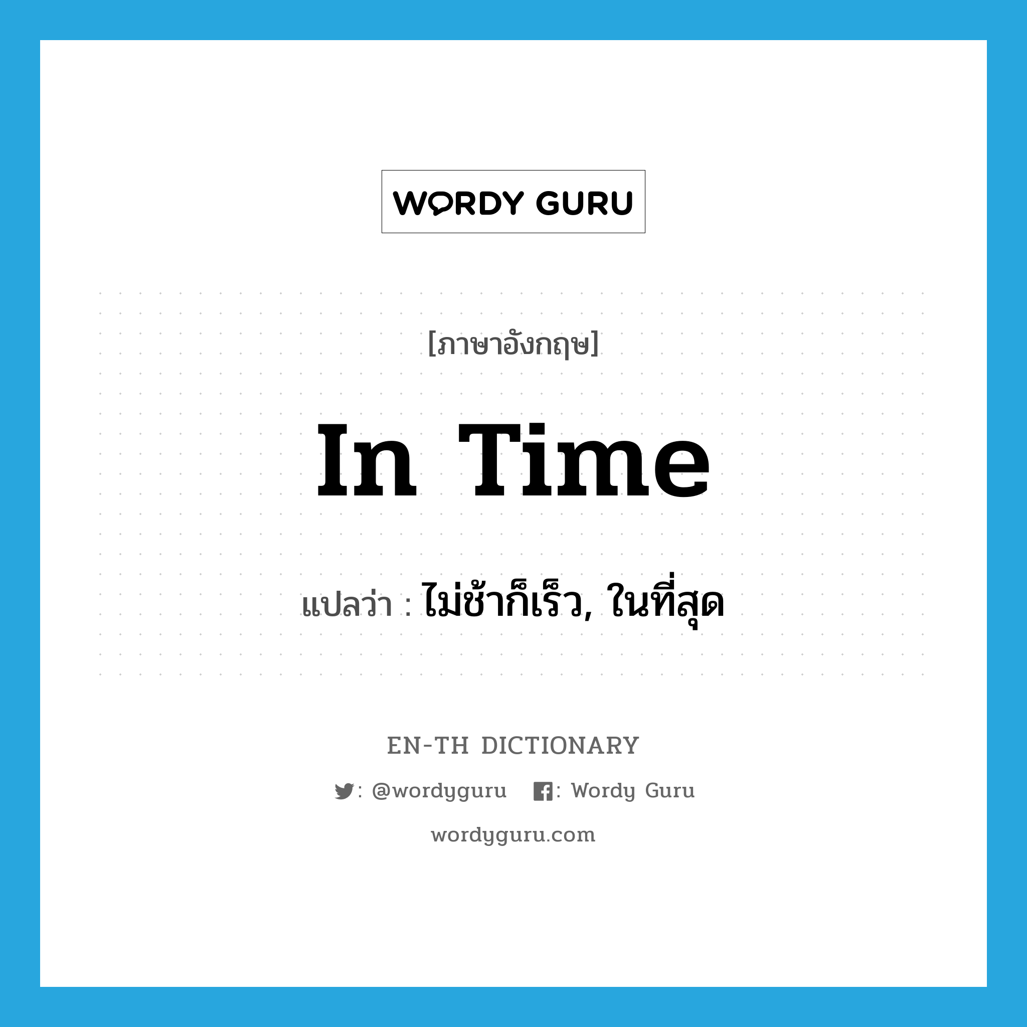 in time แปลว่า?, คำศัพท์ภาษาอังกฤษ in time แปลว่า ไม่ช้าก็เร็ว, ในที่สุด ประเภท ADJ หมวด ADJ