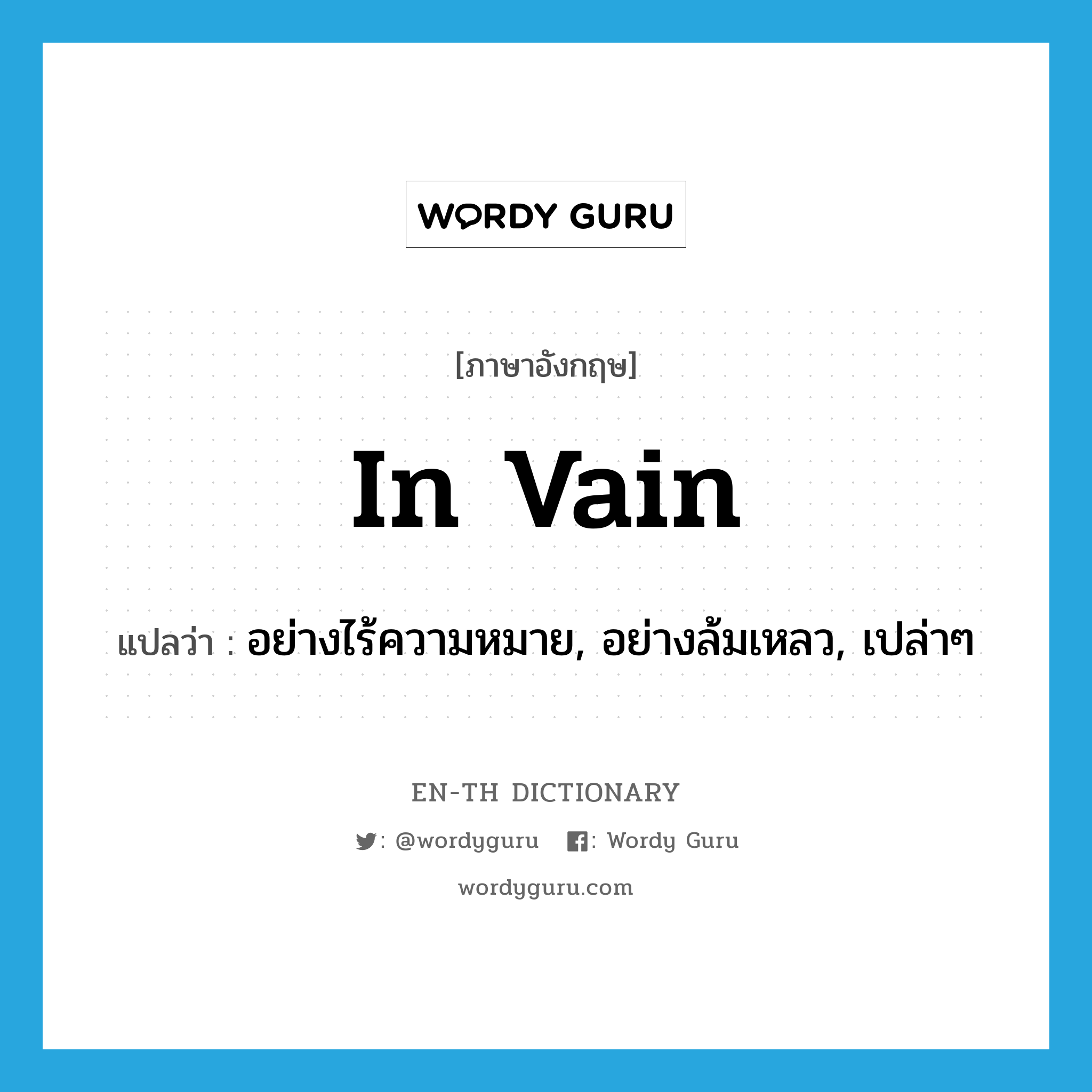 in vain แปลว่า?, คำศัพท์ภาษาอังกฤษ in vain แปลว่า อย่างไร้ความหมาย, อย่างล้มเหลว, เปล่าๆ ประเภท ADV หมวด ADV