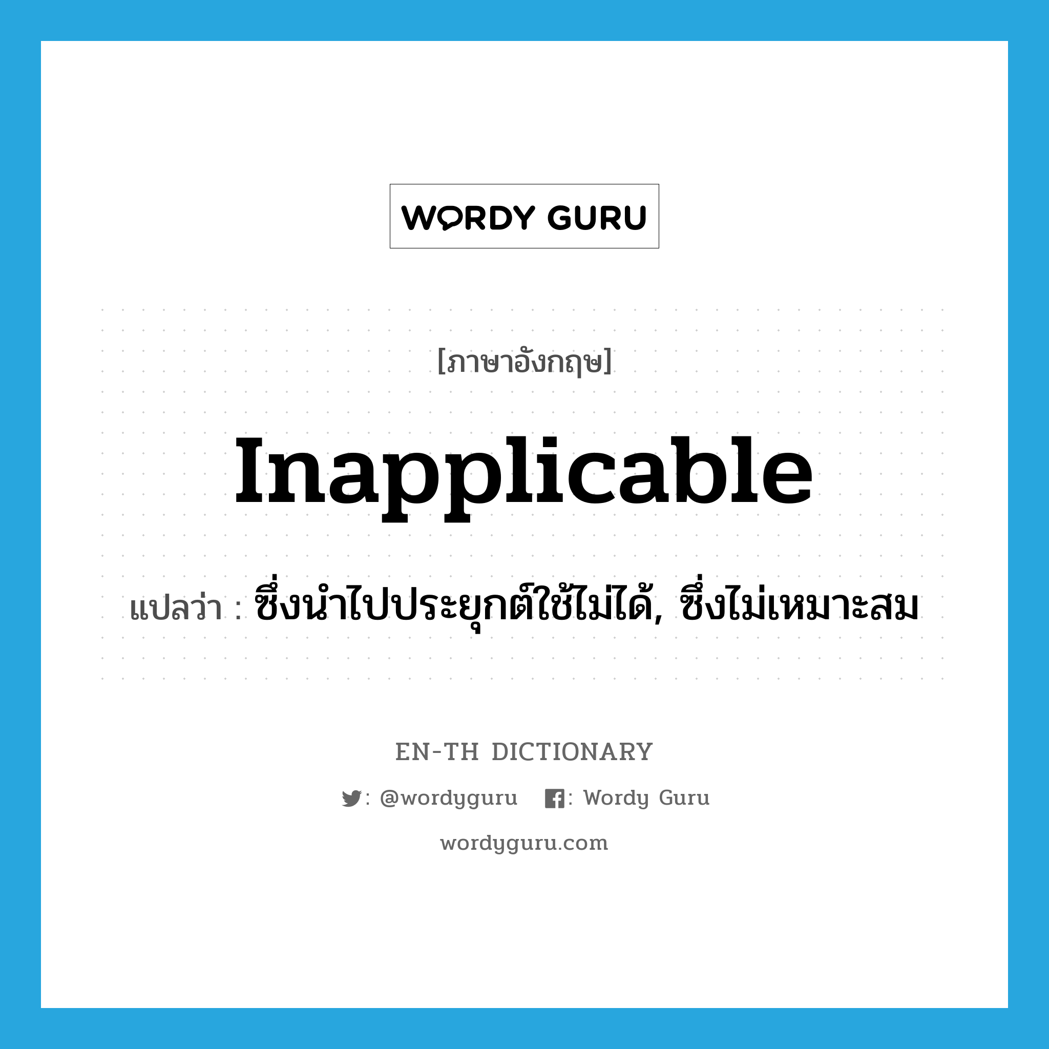 inapplicable แปลว่า?, คำศัพท์ภาษาอังกฤษ inapplicable แปลว่า ซึ่งนำไปประยุกต์ใช้ไม่ได้, ซึ่งไม่เหมาะสม ประเภท ADJ หมวด ADJ