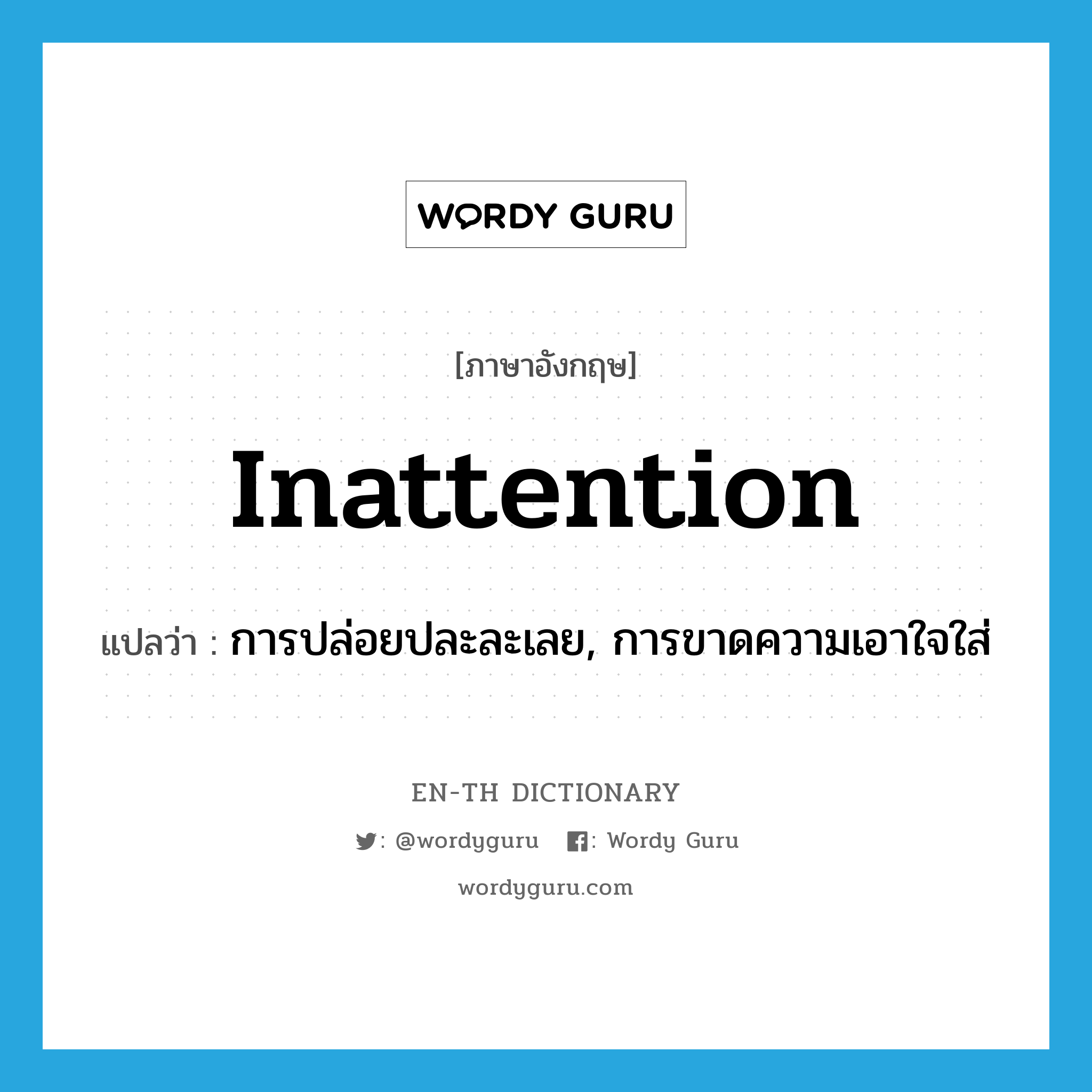 inattention แปลว่า?, คำศัพท์ภาษาอังกฤษ inattention แปลว่า การปล่อยปละละเลย, การขาดความเอาใจใส่ ประเภท N หมวด N