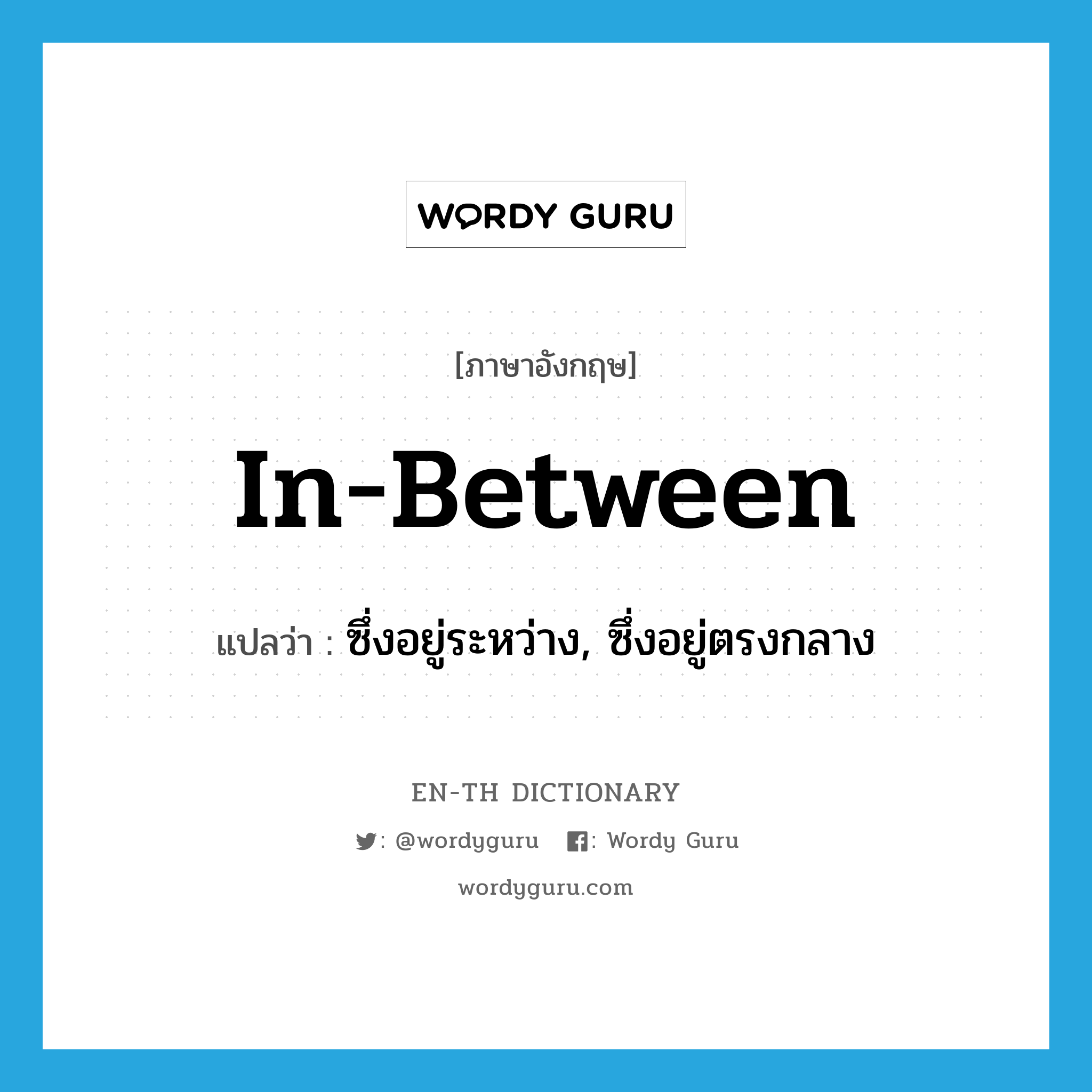 in-between แปลว่า?, คำศัพท์ภาษาอังกฤษ in-between แปลว่า ซึ่งอยู่ระหว่าง, ซึ่งอยู่ตรงกลาง ประเภท ADJ หมวด ADJ