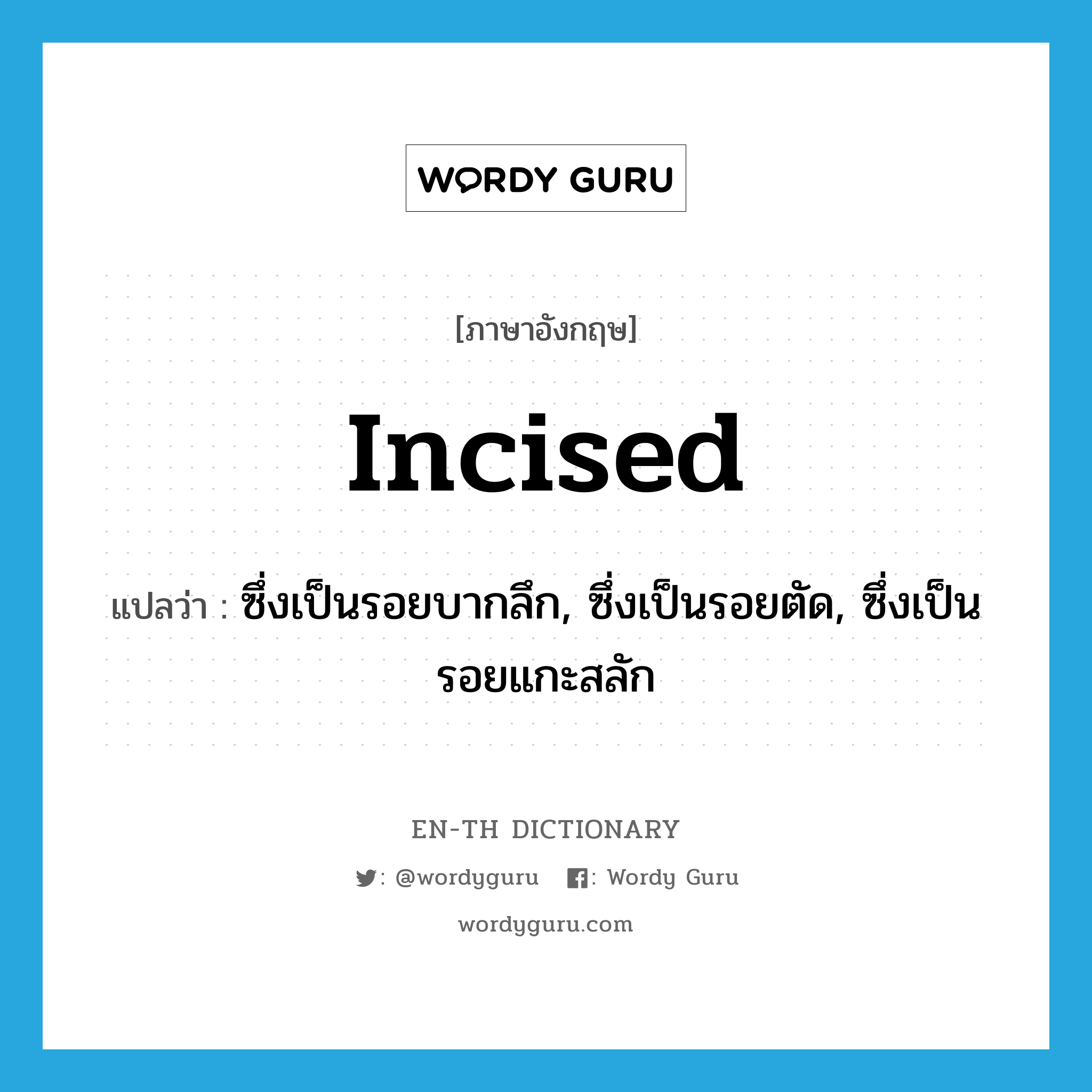 incised แปลว่า?, คำศัพท์ภาษาอังกฤษ incised แปลว่า ซึ่งเป็นรอยบากลึก, ซึ่งเป็นรอยตัด, ซึ่งเป็นรอยแกะสลัก ประเภท ADJ หมวด ADJ