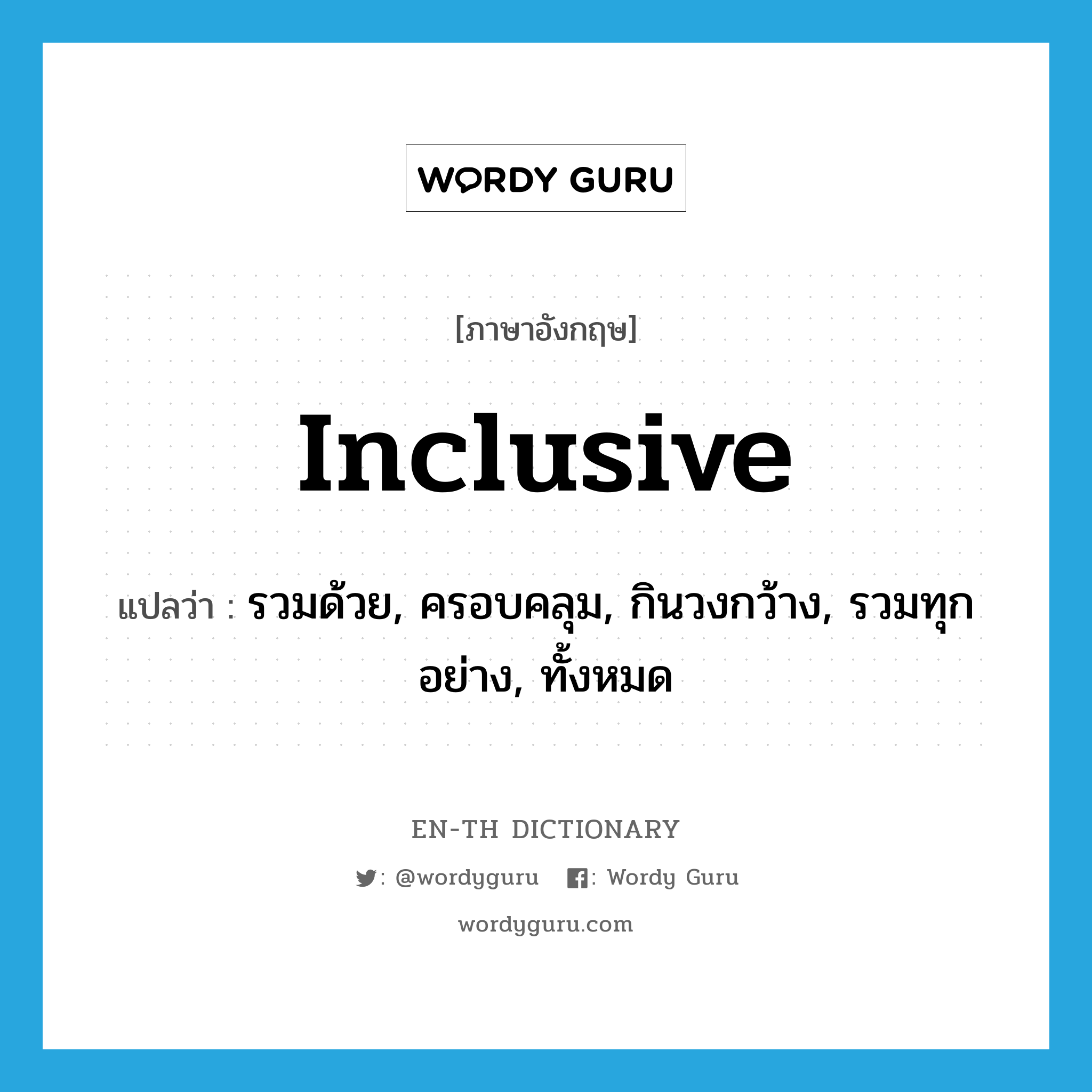 inclusive แปลว่า?, คำศัพท์ภาษาอังกฤษ inclusive แปลว่า รวมด้วย, ครอบคลุม, กินวงกว้าง, รวมทุกอย่าง, ทั้งหมด ประเภท ADJ หมวด ADJ