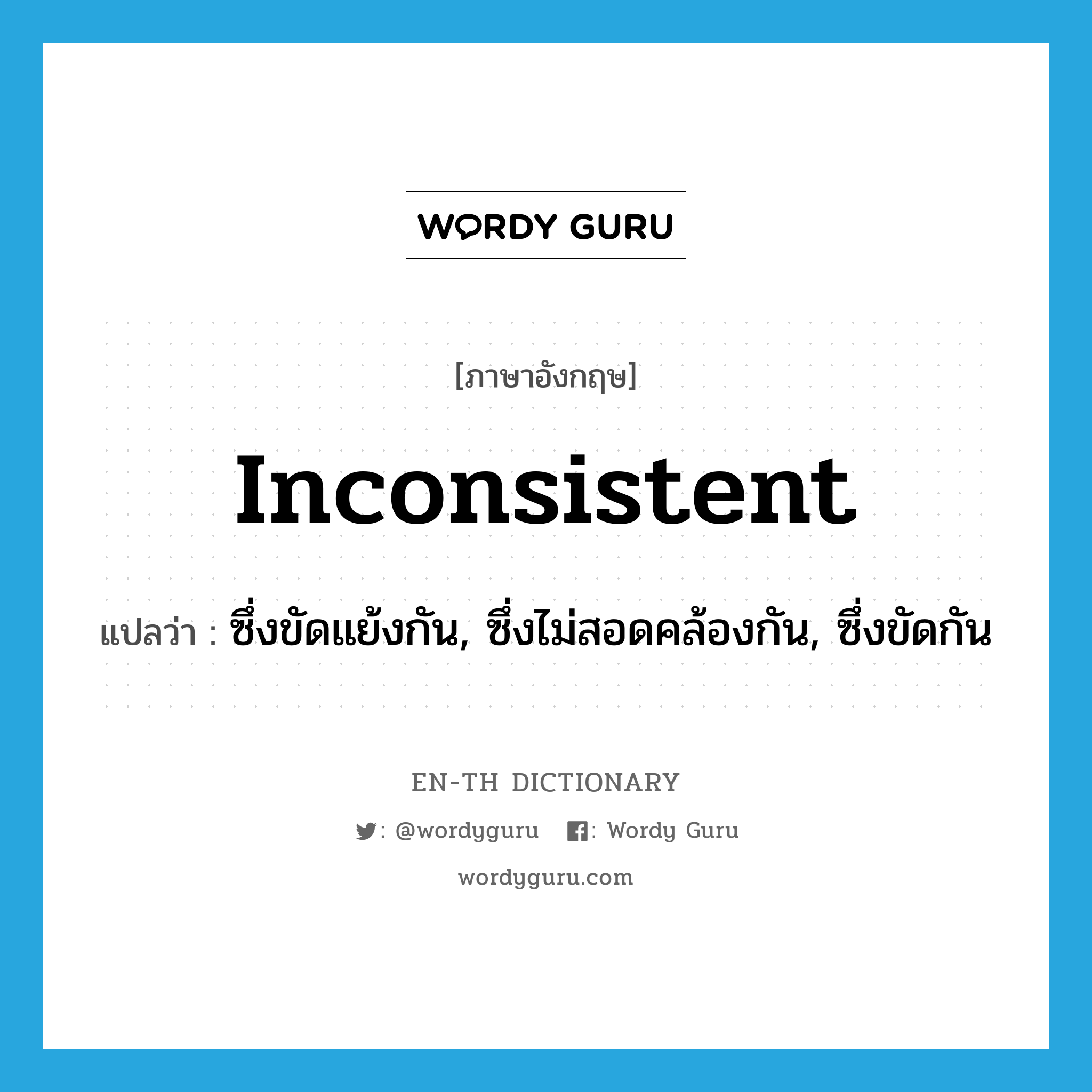 inconsistent แปลว่า?, คำศัพท์ภาษาอังกฤษ inconsistent แปลว่า ซึ่งขัดแย้งกัน, ซึ่งไม่สอดคล้องกัน, ซึ่งขัดกัน ประเภท ADJ หมวด ADJ