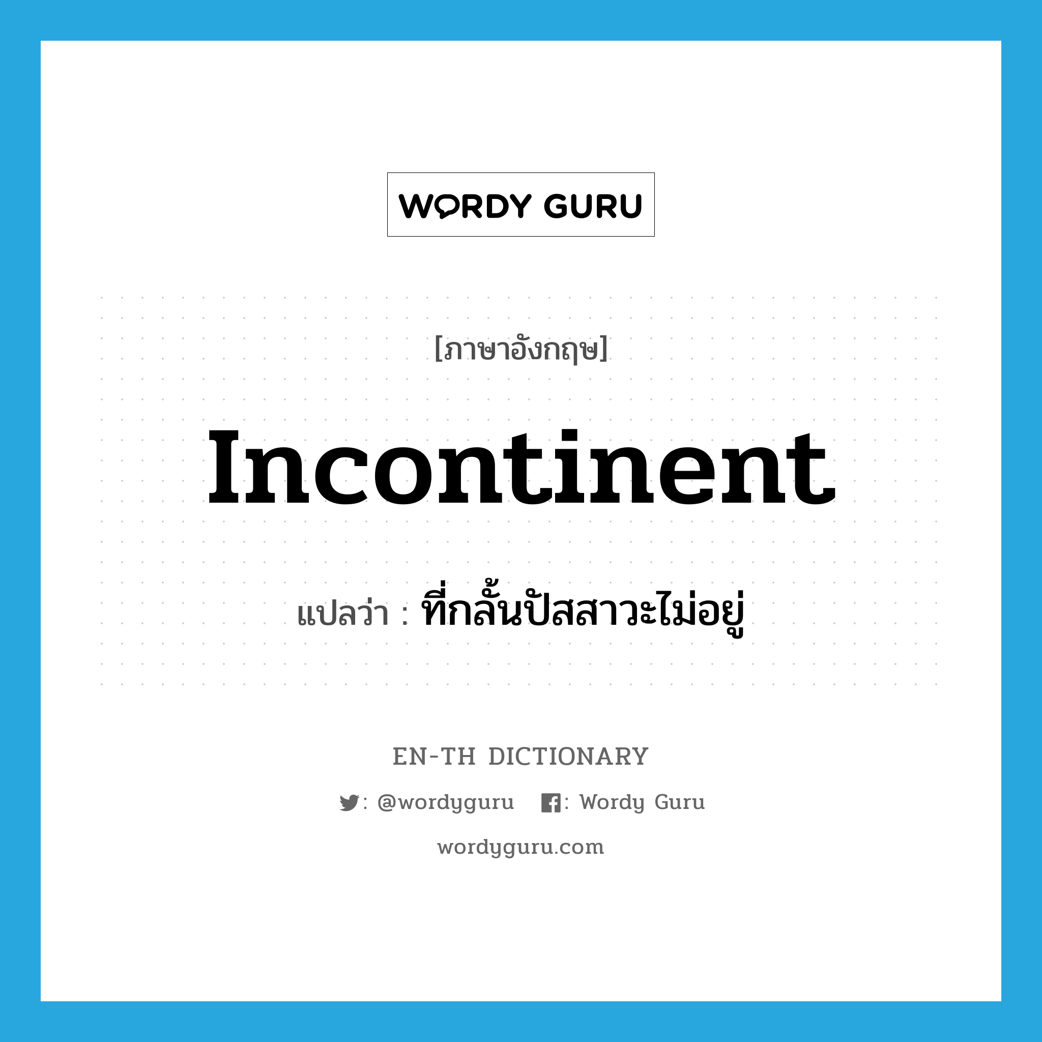 incontinent แปลว่า?, คำศัพท์ภาษาอังกฤษ incontinent แปลว่า ที่กลั้นปัสสาวะไม่อยู่ ประเภท ADJ หมวด ADJ