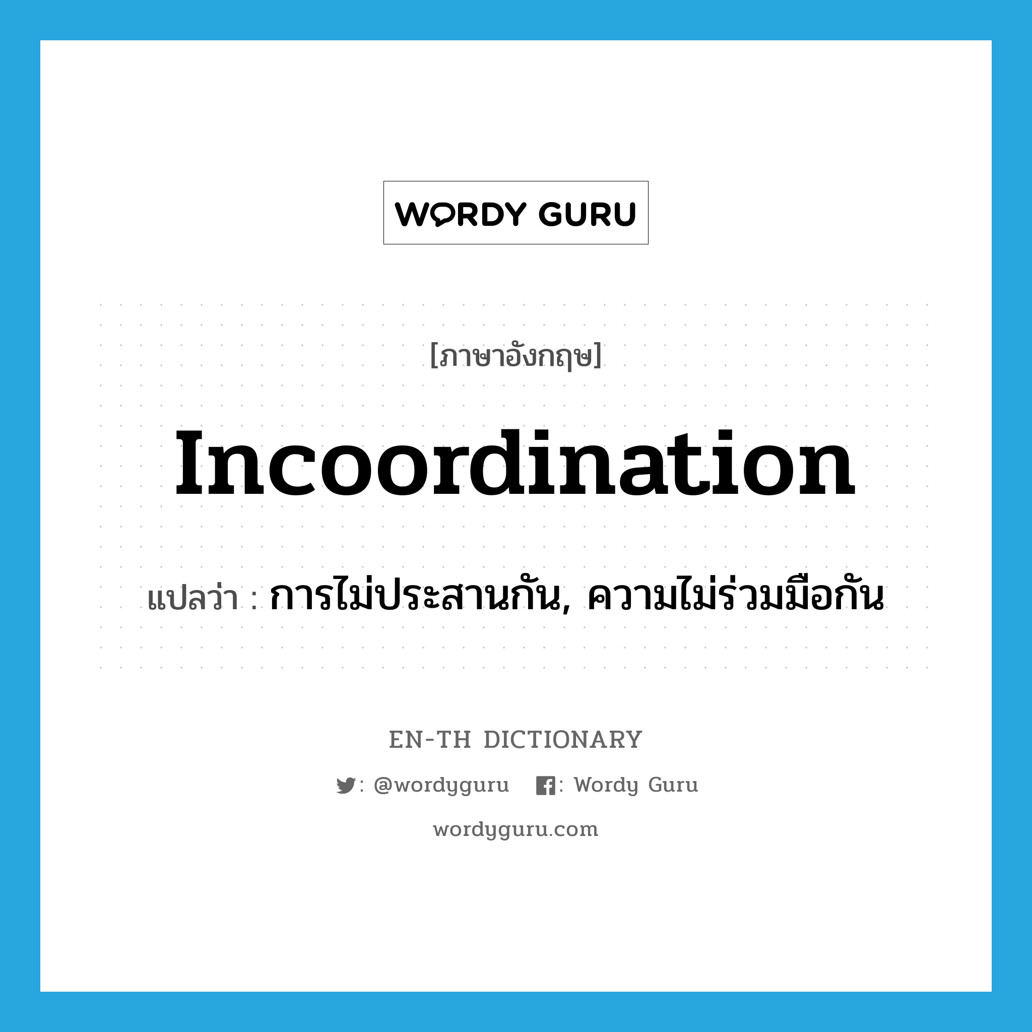 incoordination แปลว่า?, คำศัพท์ภาษาอังกฤษ incoordination แปลว่า การไม่ประสานกัน, ความไม่ร่วมมือกัน ประเภท N หมวด N