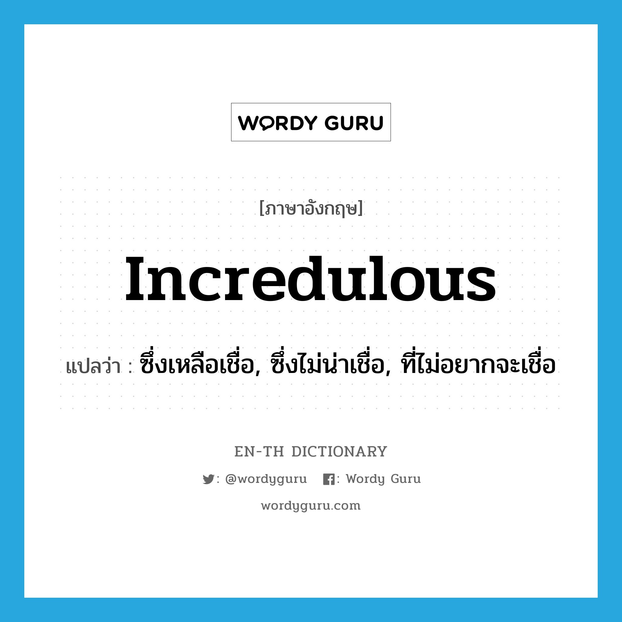 incredulous แปลว่า?, คำศัพท์ภาษาอังกฤษ incredulous แปลว่า ซึ่งเหลือเชื่อ, ซึ่งไม่น่าเชื่อ, ที่ไม่อยากจะเชื่อ ประเภท ADJ หมวด ADJ