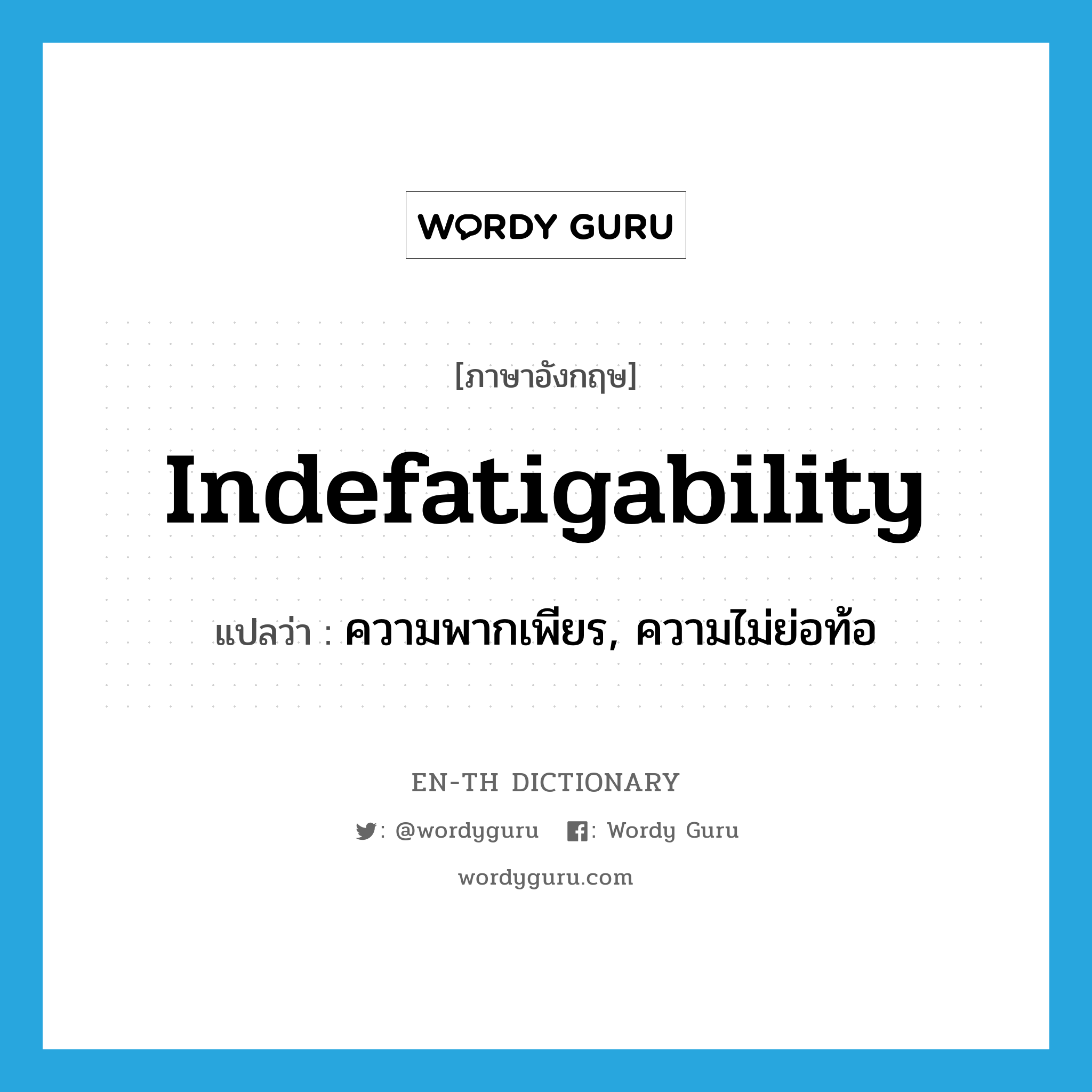 indefatigability แปลว่า?, คำศัพท์ภาษาอังกฤษ indefatigability แปลว่า ความพากเพียร, ความไม่ย่อท้อ ประเภท N หมวด N