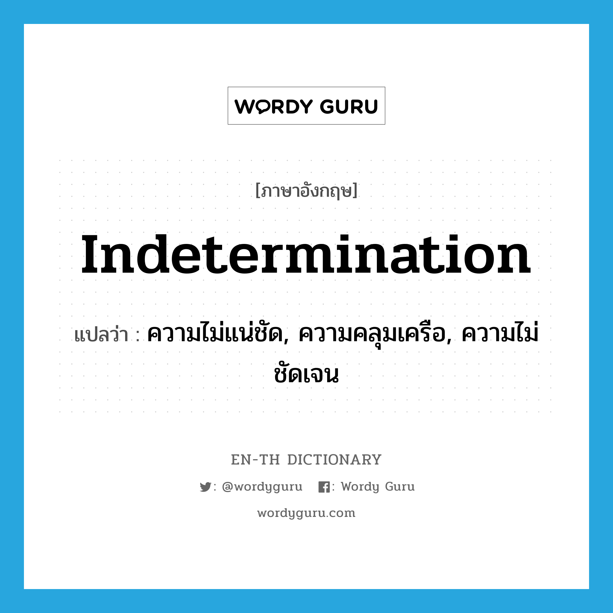 indetermination แปลว่า?, คำศัพท์ภาษาอังกฤษ indetermination แปลว่า ความไม่แน่ชัด, ความคลุมเครือ, ความไม่ชัดเจน ประเภท N หมวด N