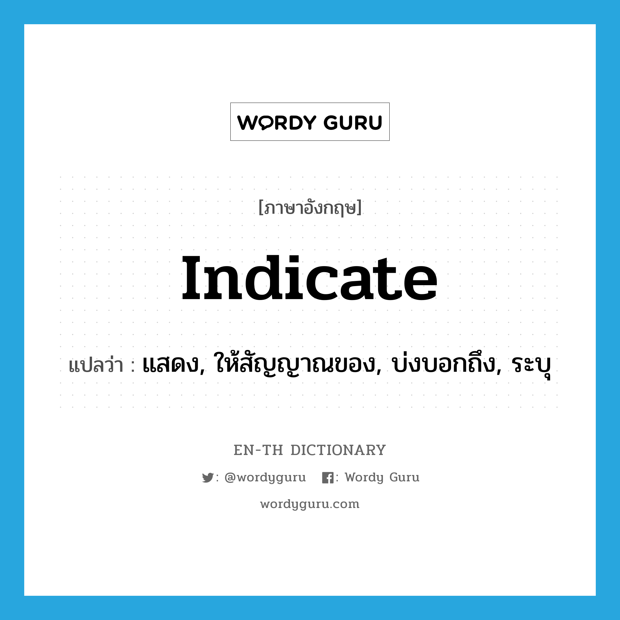 indicate แปลว่า?, คำศัพท์ภาษาอังกฤษ indicate แปลว่า แสดง, ให้สัญญาณของ, บ่งบอกถึง, ระบุ ประเภท VT หมวด VT