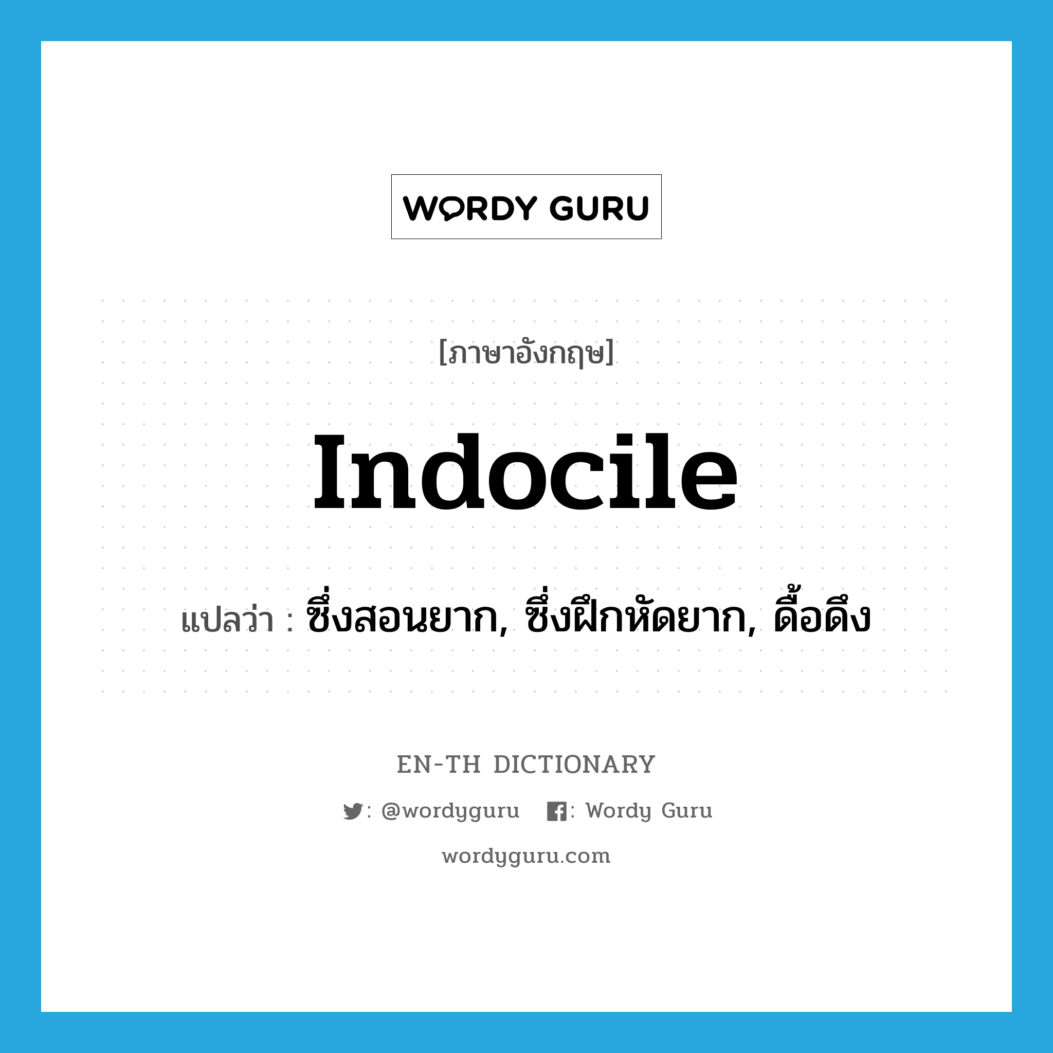 indocile แปลว่า?, คำศัพท์ภาษาอังกฤษ indocile แปลว่า ซึ่งสอนยาก, ซึ่งฝึกหัดยาก, ดื้อดึง ประเภท ADJ หมวด ADJ