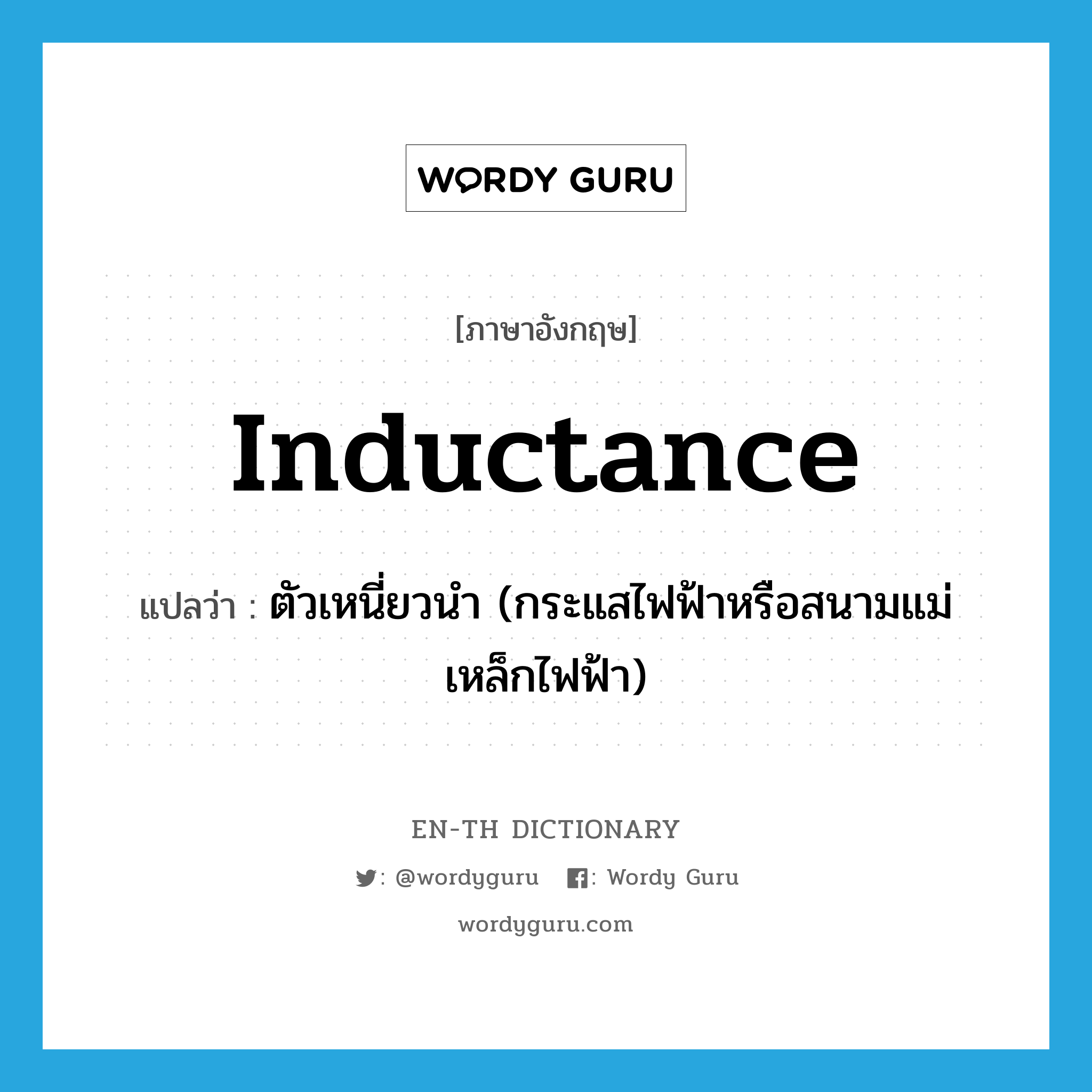 inductance แปลว่า?, คำศัพท์ภาษาอังกฤษ inductance แปลว่า ตัวเหนี่ยวนำ (กระแสไฟฟ้าหรือสนามแม่เหล็กไฟฟ้า) ประเภท N หมวด N