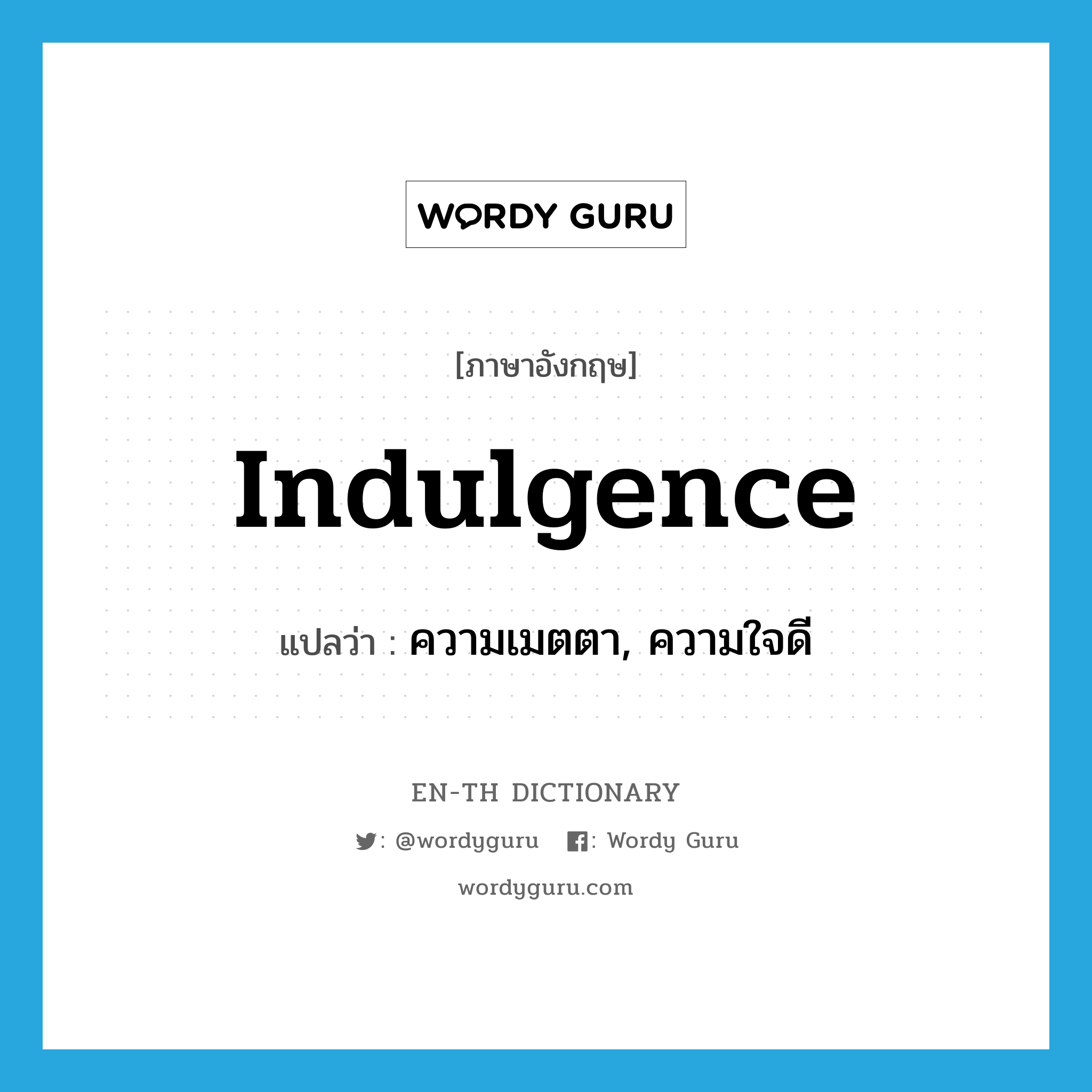 indulgence แปลว่า?, คำศัพท์ภาษาอังกฤษ indulgence แปลว่า ความเมตตา, ความใจดี ประเภท N หมวด N