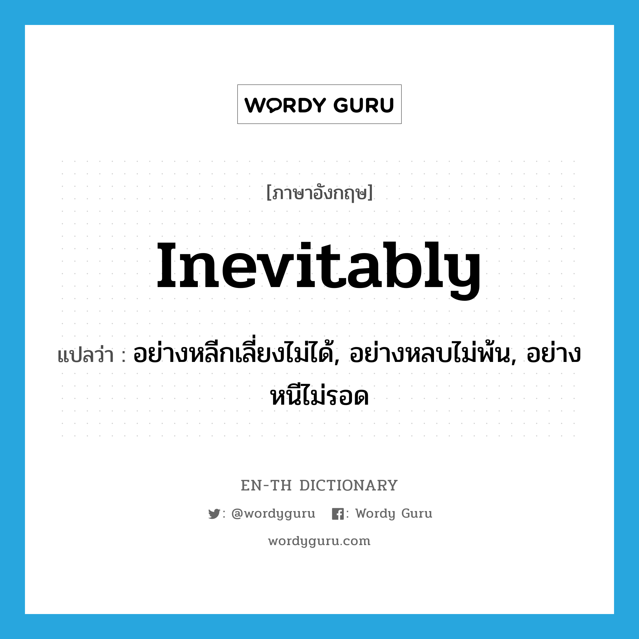 inevitably แปลว่า?, คำศัพท์ภาษาอังกฤษ inevitably แปลว่า อย่างหลีกเลี่ยงไม่ได้, อย่างหลบไม่พ้น, อย่างหนีไม่รอด ประเภท ADV หมวด ADV