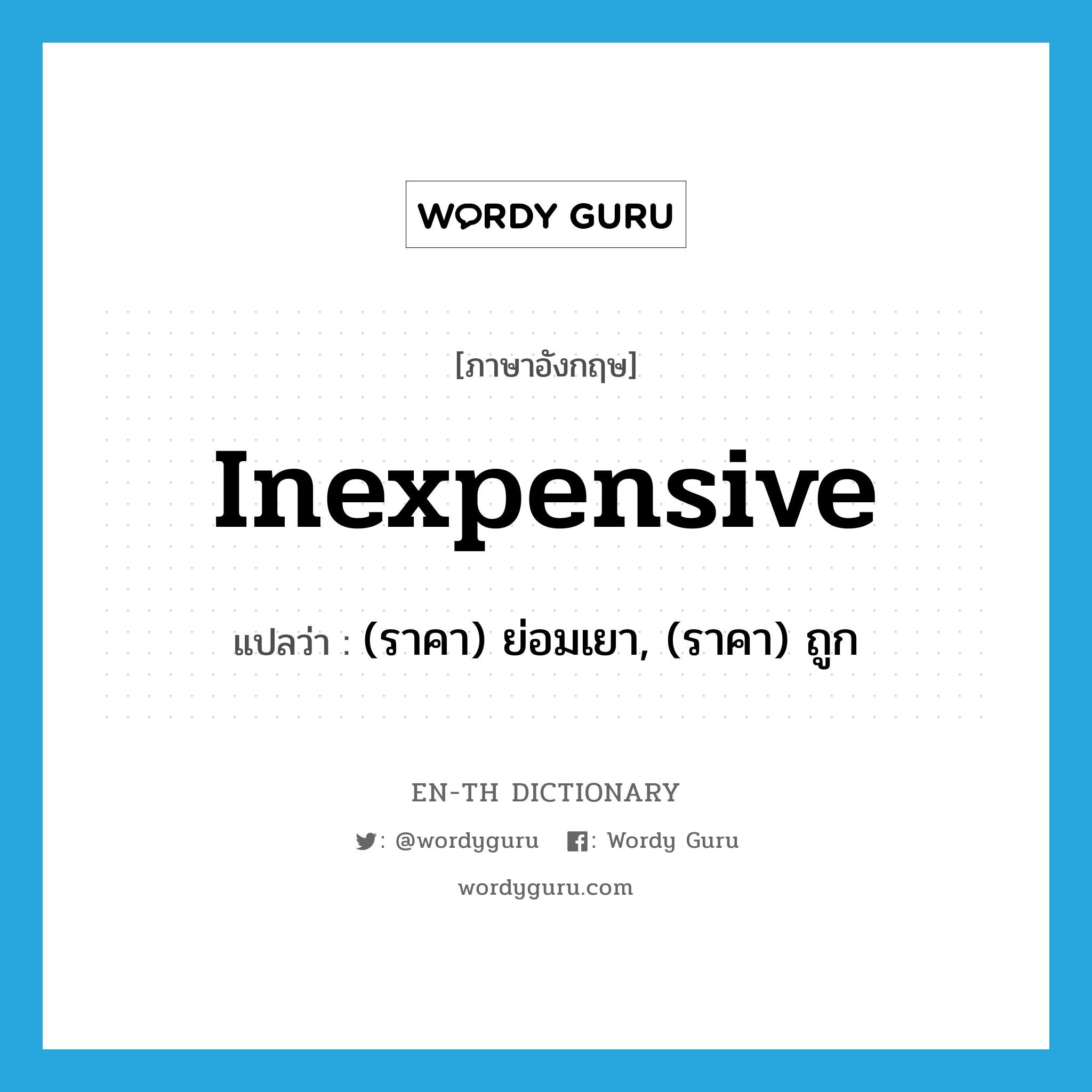 inexpensive แปลว่า?, คำศัพท์ภาษาอังกฤษ inexpensive แปลว่า (ราคา) ย่อมเยา, (ราคา) ถูก ประเภท ADJ หมวด ADJ